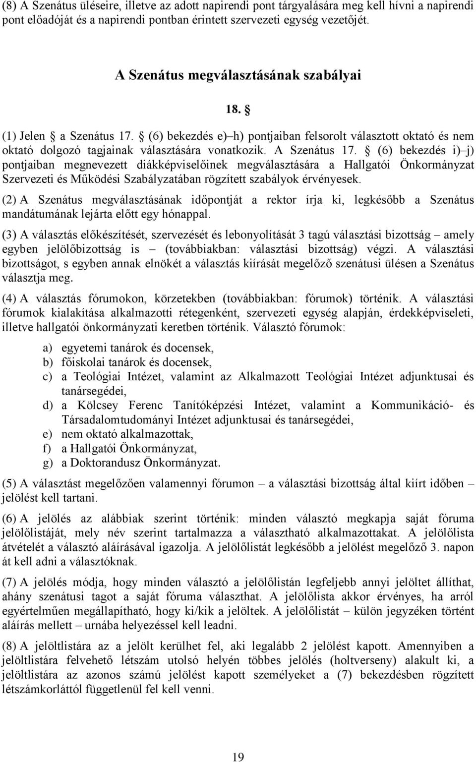 (6) bekezdés i) j) pontjaiban megnevezett diákképviselőinek megválasztására a Hallgatói Önkormányzat Szervezeti és Működési Szabályzatában rögzített szabályok érvényesek.