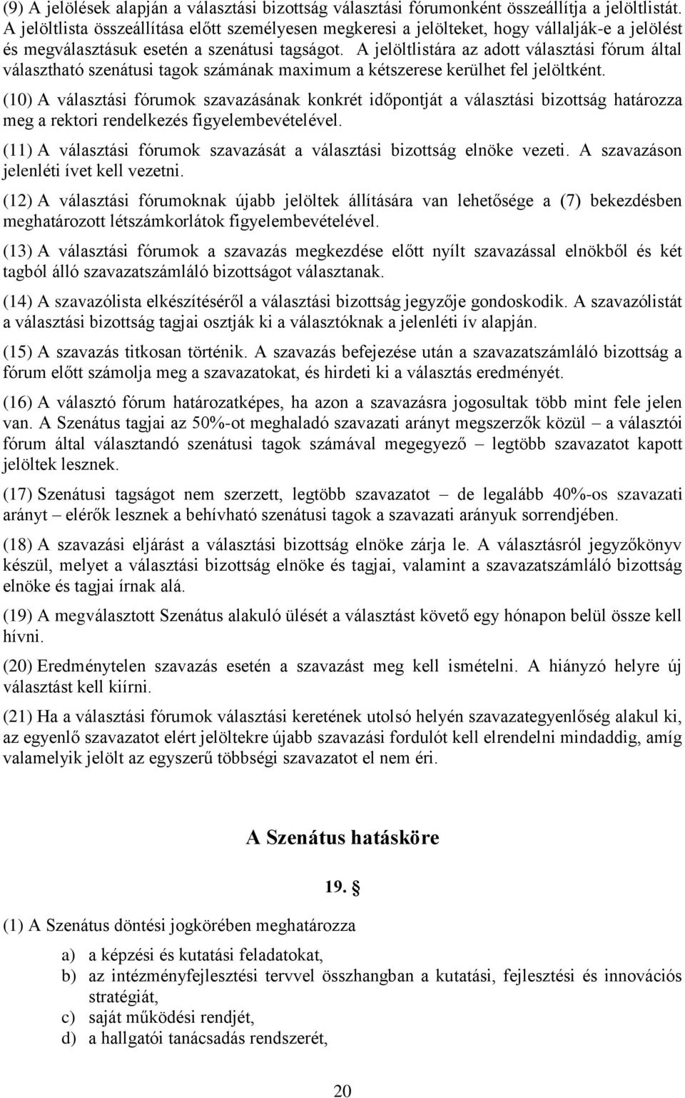 A jelöltlistára az adott választási fórum által választható szenátusi tagok számának maximum a kétszerese kerülhet fel jelöltként.