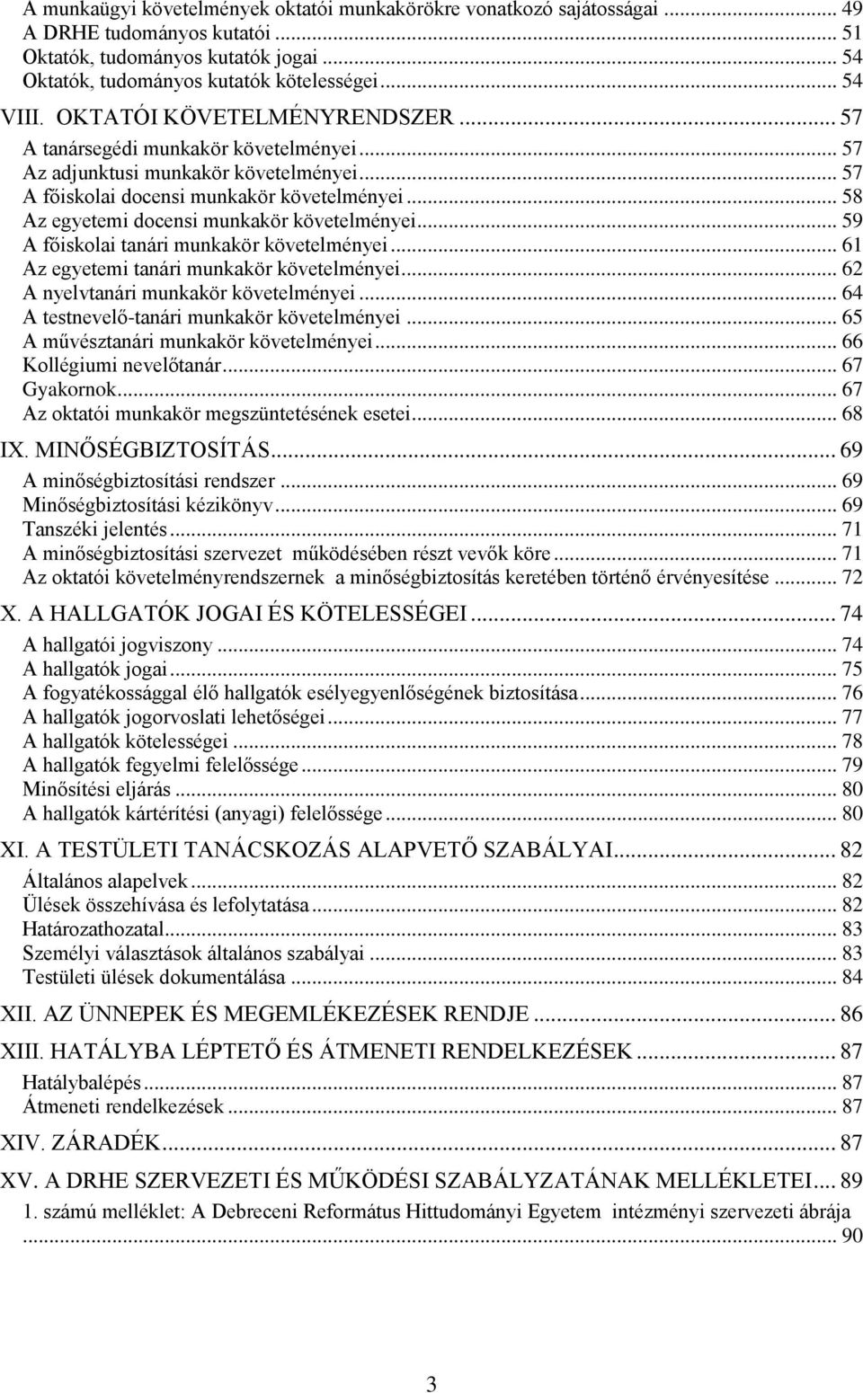 .. 58 Az egyetemi docensi munkakör követelményei... 59 A főiskolai tanári munkakör követelményei... 61 Az egyetemi tanári munkakör követelményei... 62 A nyelvtanári munkakör követelményei.