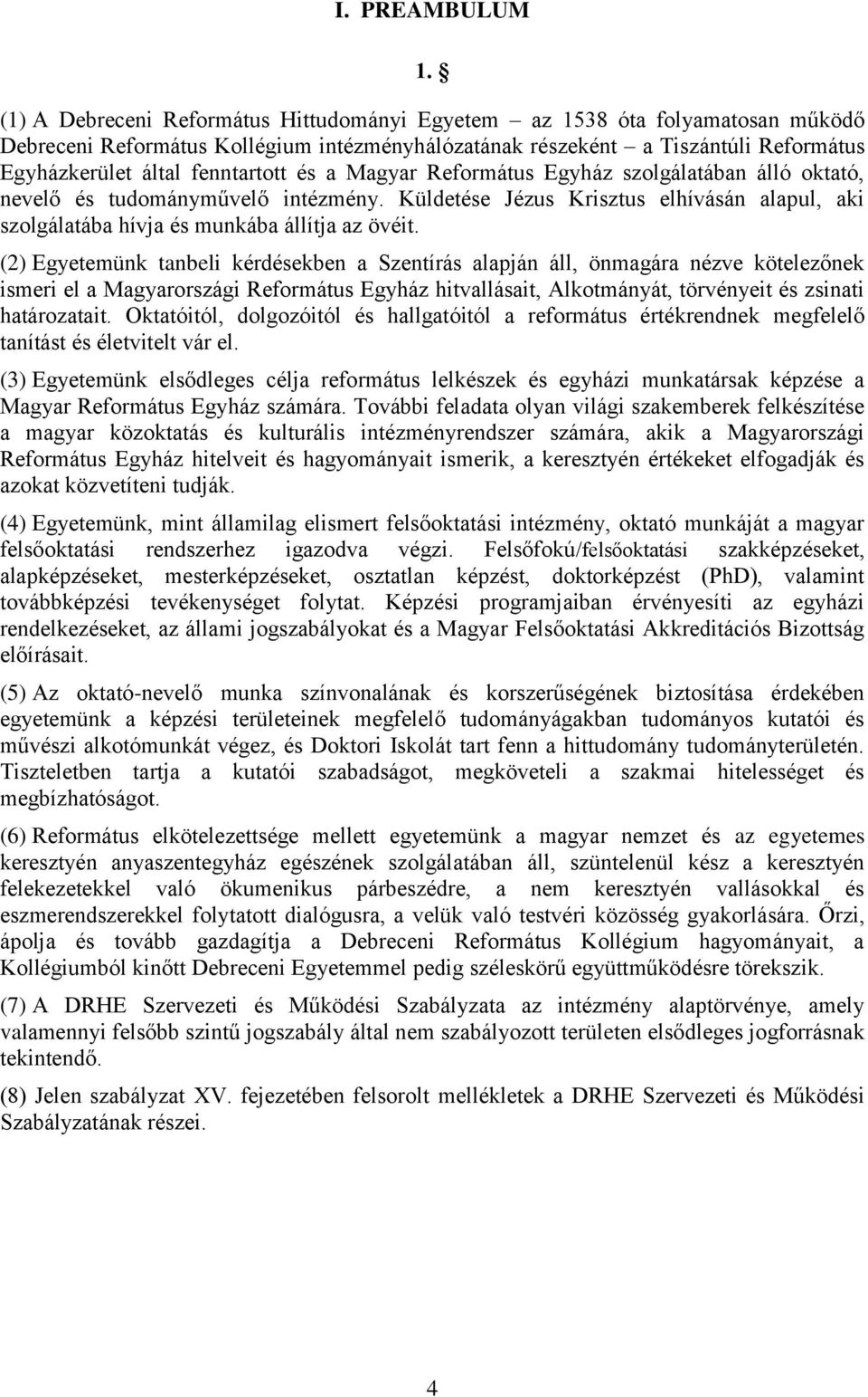 és a Magyar Református Egyház szolgálatában álló oktató, nevelő és tudományművelő intézmény. Küldetése Jézus Krisztus elhívásán alapul, aki szolgálatába hívja és munkába állítja az övéit.