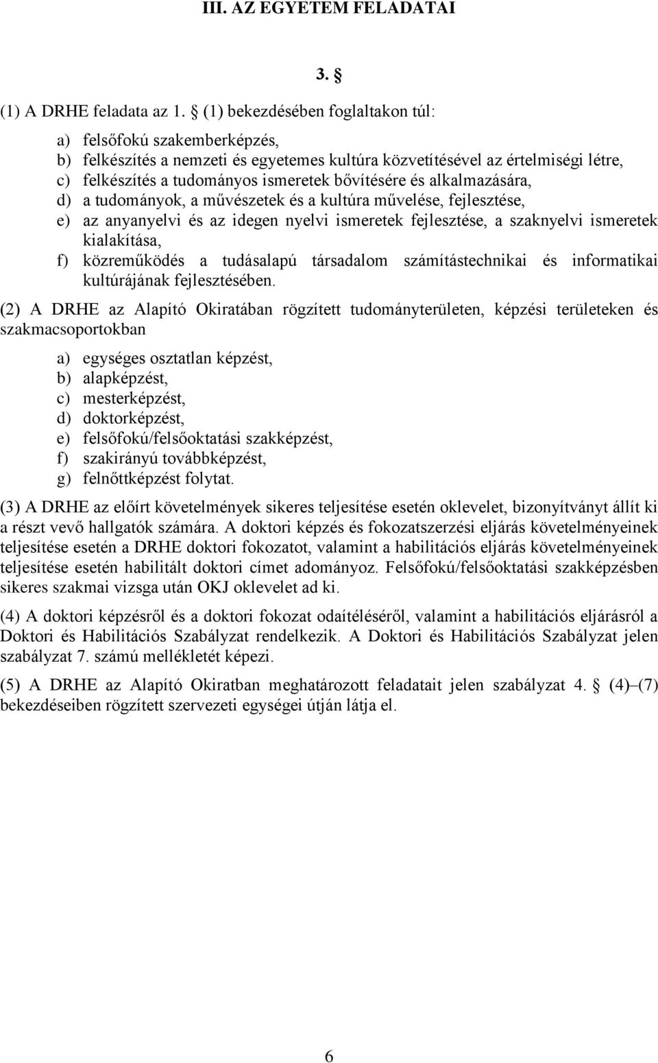 alkalmazására, d) a tudományok, a művészetek és a kultúra művelése, fejlesztése, e) az anyanyelvi és az idegen nyelvi ismeretek fejlesztése, a szaknyelvi ismeretek kialakítása, f) közreműködés a