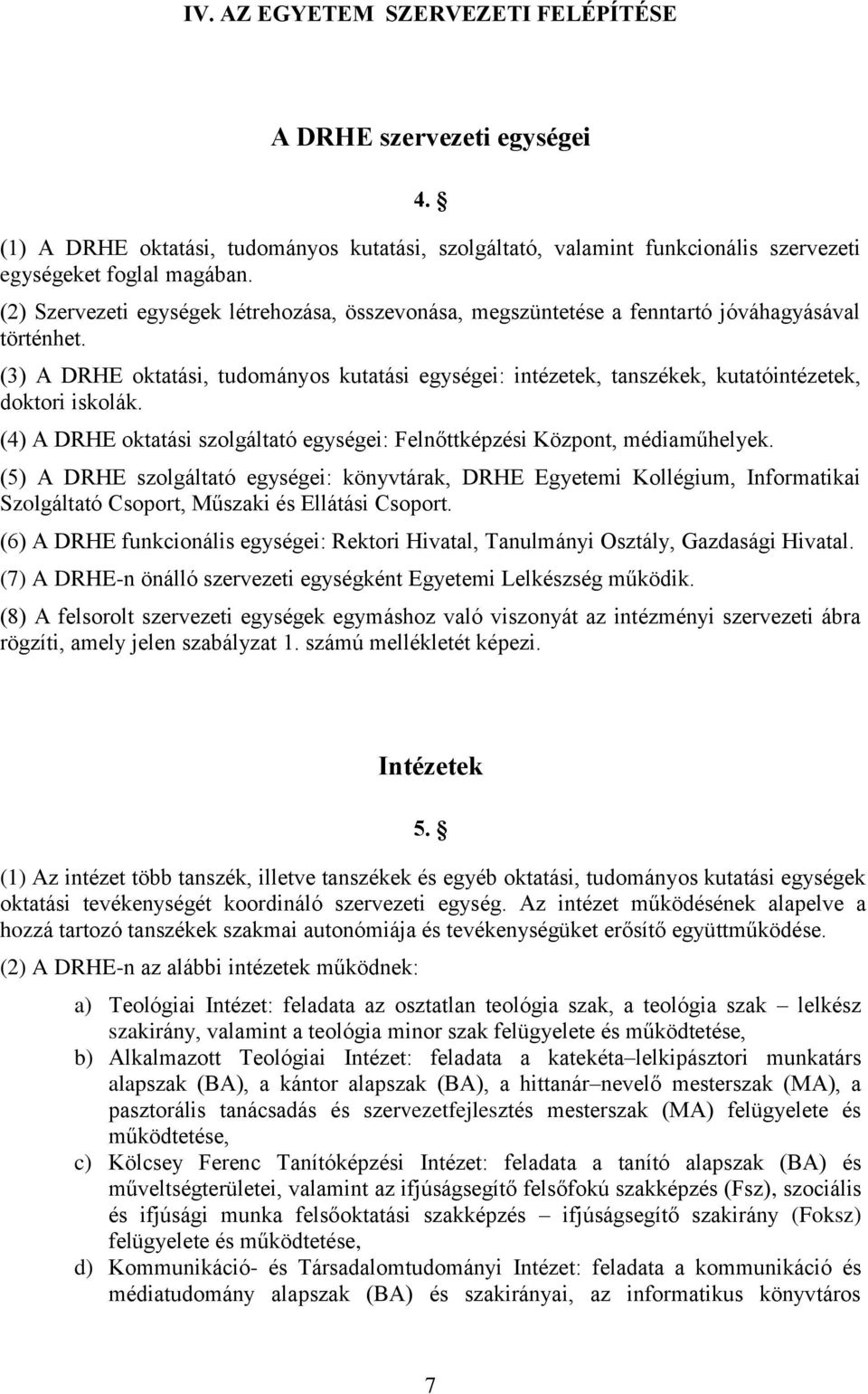 (3) A DRHE oktatási, tudományos kutatási egységei: intézetek, tanszékek, kutatóintézetek, doktori iskolák. (4) A DRHE oktatási szolgáltató egységei: Felnőttképzési Központ, médiaműhelyek.