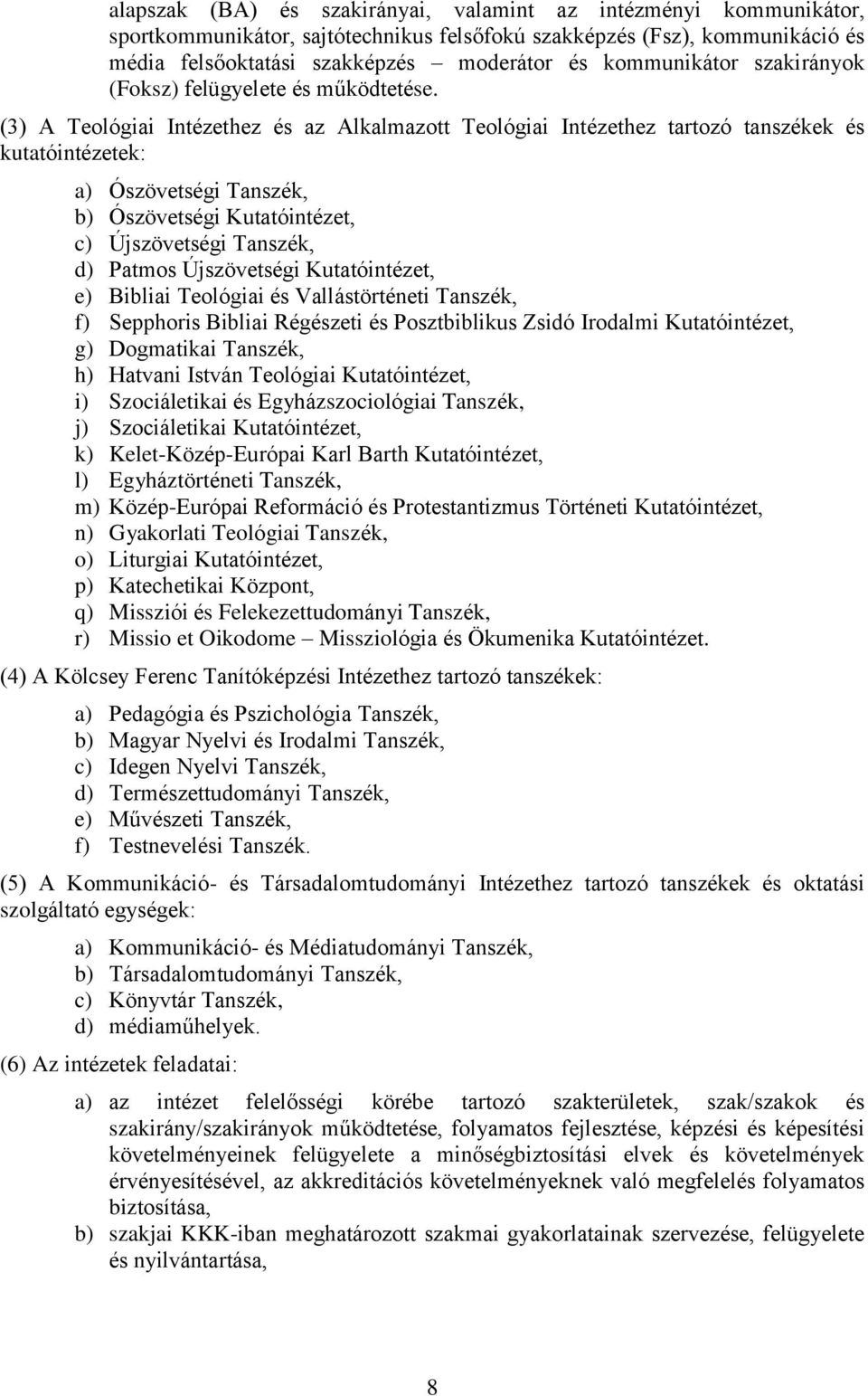 (3) A Teológiai Intézethez és az Alkalmazott Teológiai Intézethez tartozó tanszékek és kutatóintézetek: a) Ószövetségi Tanszék, b) Ószövetségi Kutatóintézet, c) Újszövetségi Tanszék, d) Patmos