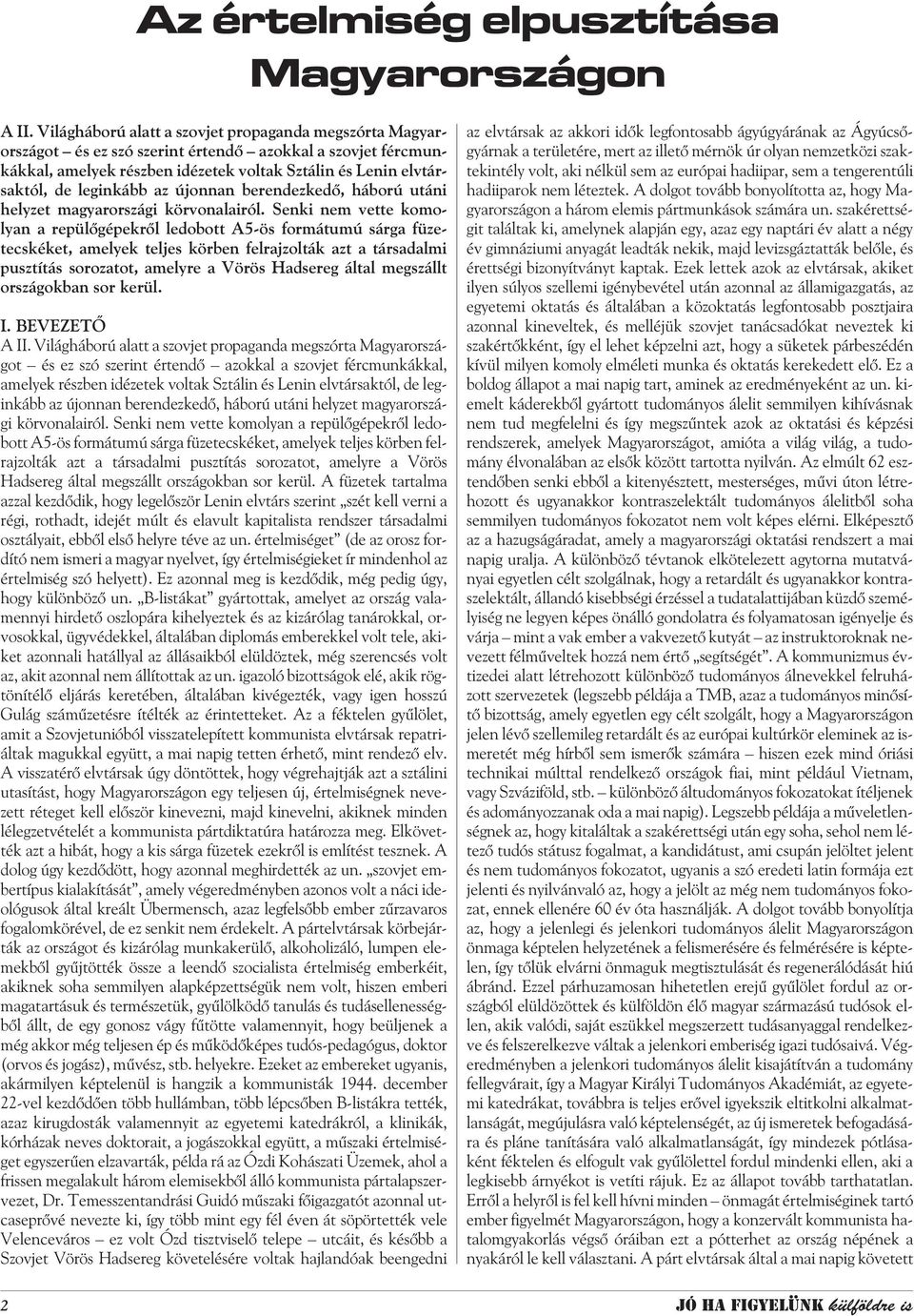 Senki nem vette komolyan a repülõgépekrõl ledobott A5-ös formátumú sárga füzetecskéket, amelyek teljes körben felrajzolták azt a társadalmi pusztítás sorozatot, amelyre a Vörös Hadsereg által