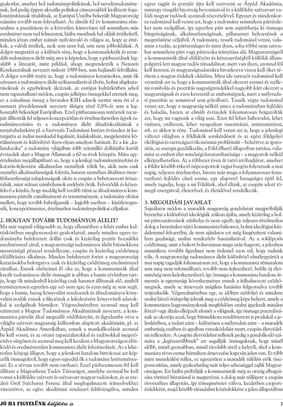 Az elmúlt 62 év kommunista rémuralma a pusztításon és a közvetlen kártevésen túl semmilyen más eredményt nem tud felmutatni, hiába mesélnek bal oldali értékekrõl, minden józan ember számár