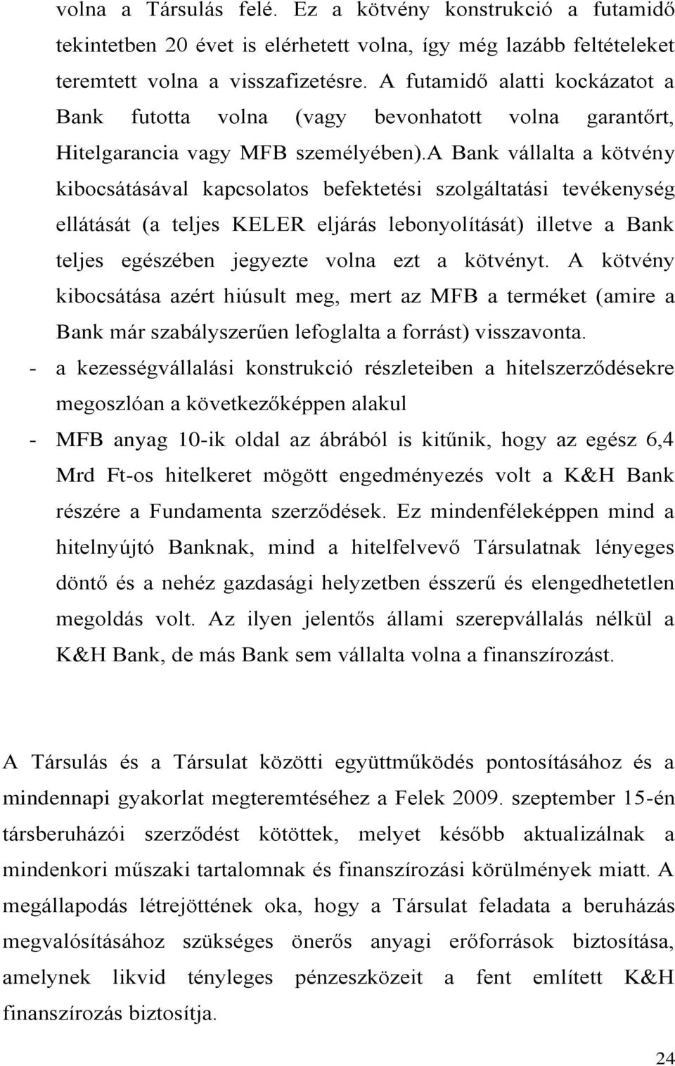 a Bank vállalta a kötvény kibocsátásával kapcsolatos befektetési szolgáltatási tevékenység ellátását (a teljes KELER eljárás lebonyolítását) illetve a Bank teljes egészében jegyezte volna ezt a