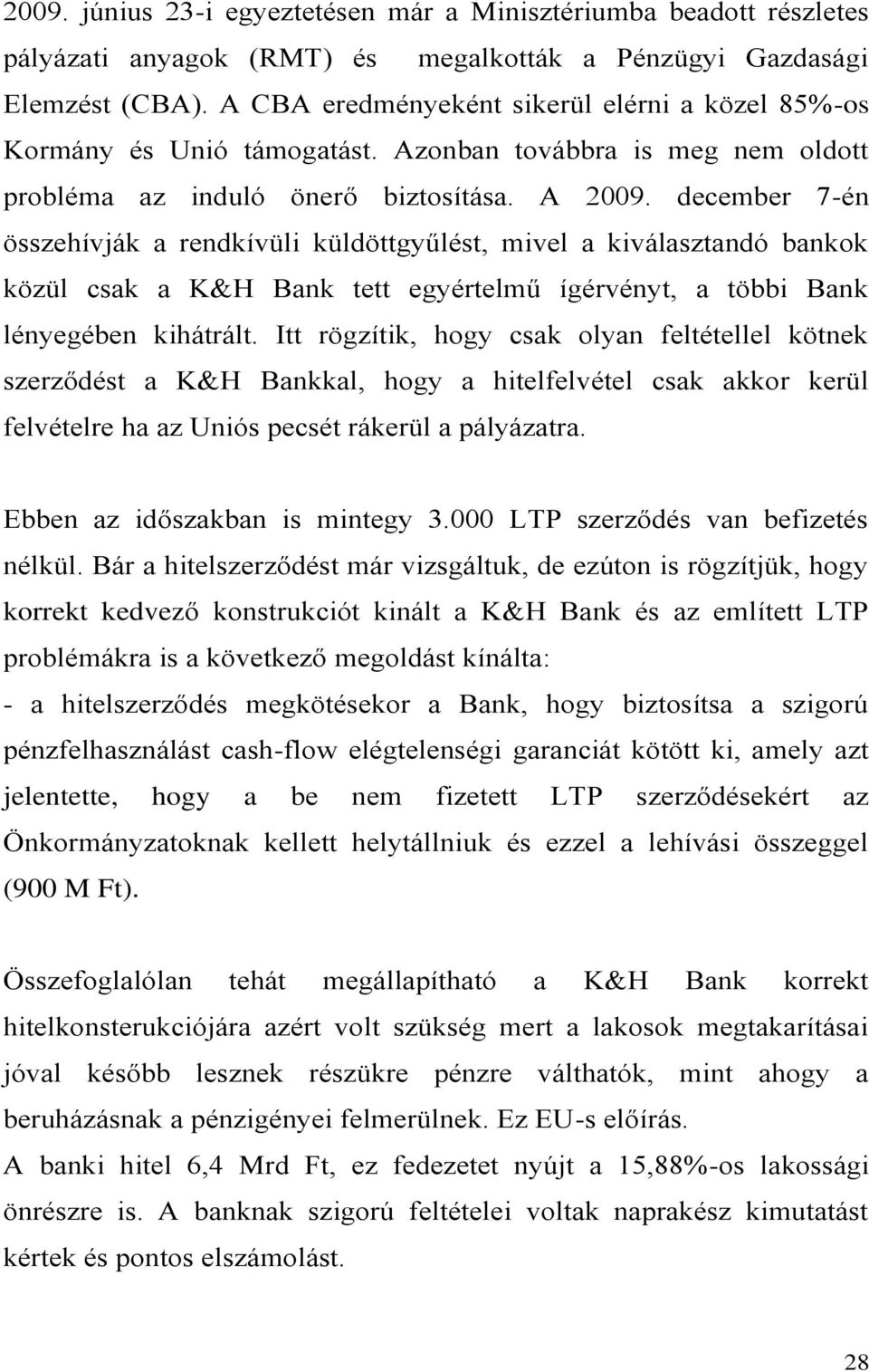 december 7-én összehívják a rendkívüli küldöttgyűlést, mivel a kiválasztandó bankok közül csak a K&H Bank tett egyértelmű ígérvényt, a többi Bank lényegében kihátrált.