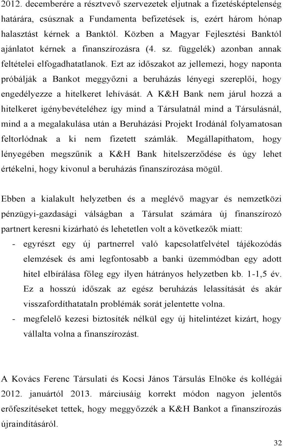 Ezt az időszakot az jellemezi, hogy naponta próbálják a Bankot meggyőzni a beruházás lényegi szereplői, hogy engedélyezze a hitelkeret lehívását.