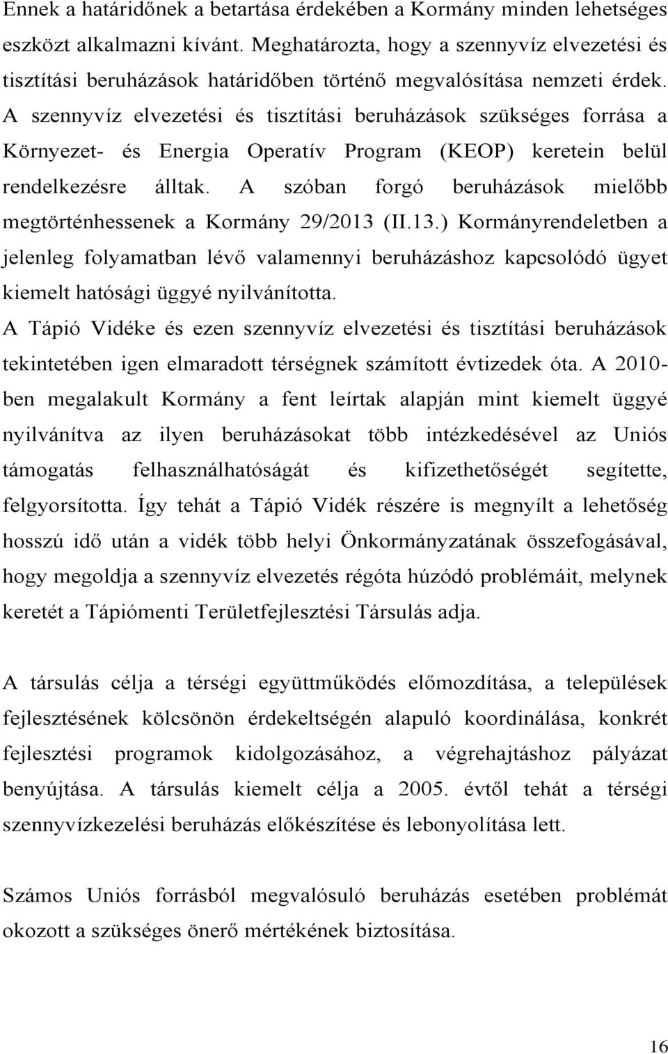 A szennyvíz elvezetési és tisztítási beruházások szükséges forrása a Környezet- és Energia Operatív Program (KEOP) keretein belül rendelkezésre álltak.