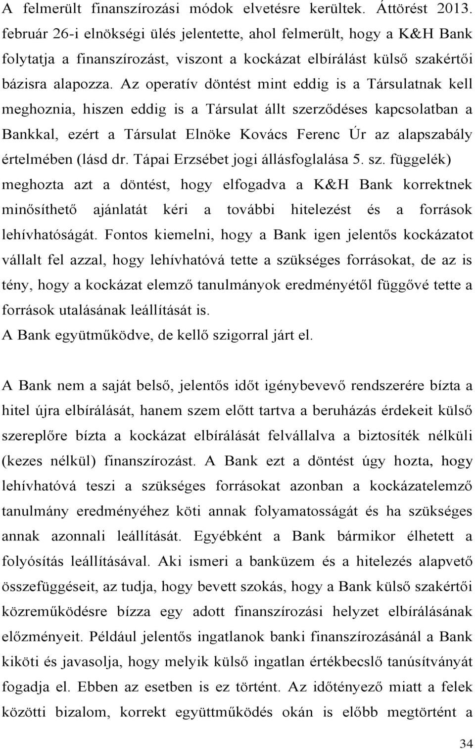 Az operatív döntést mint eddig is a Társulatnak kell meghoznia, hiszen eddig is a Társulat állt szerződéses kapcsolatban a Bankkal, ezért a Társulat Elnöke Kovács Ferenc Úr az alapszabály értelmében