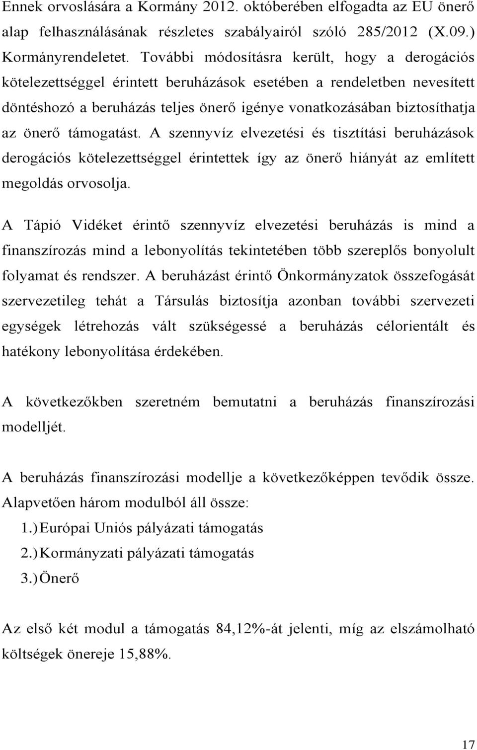 támogatást. A szennyvíz elvezetési és tisztítási beruházások derogációs kötelezettséggel érintettek így az önerő hiányát az említett megoldás orvosolja.