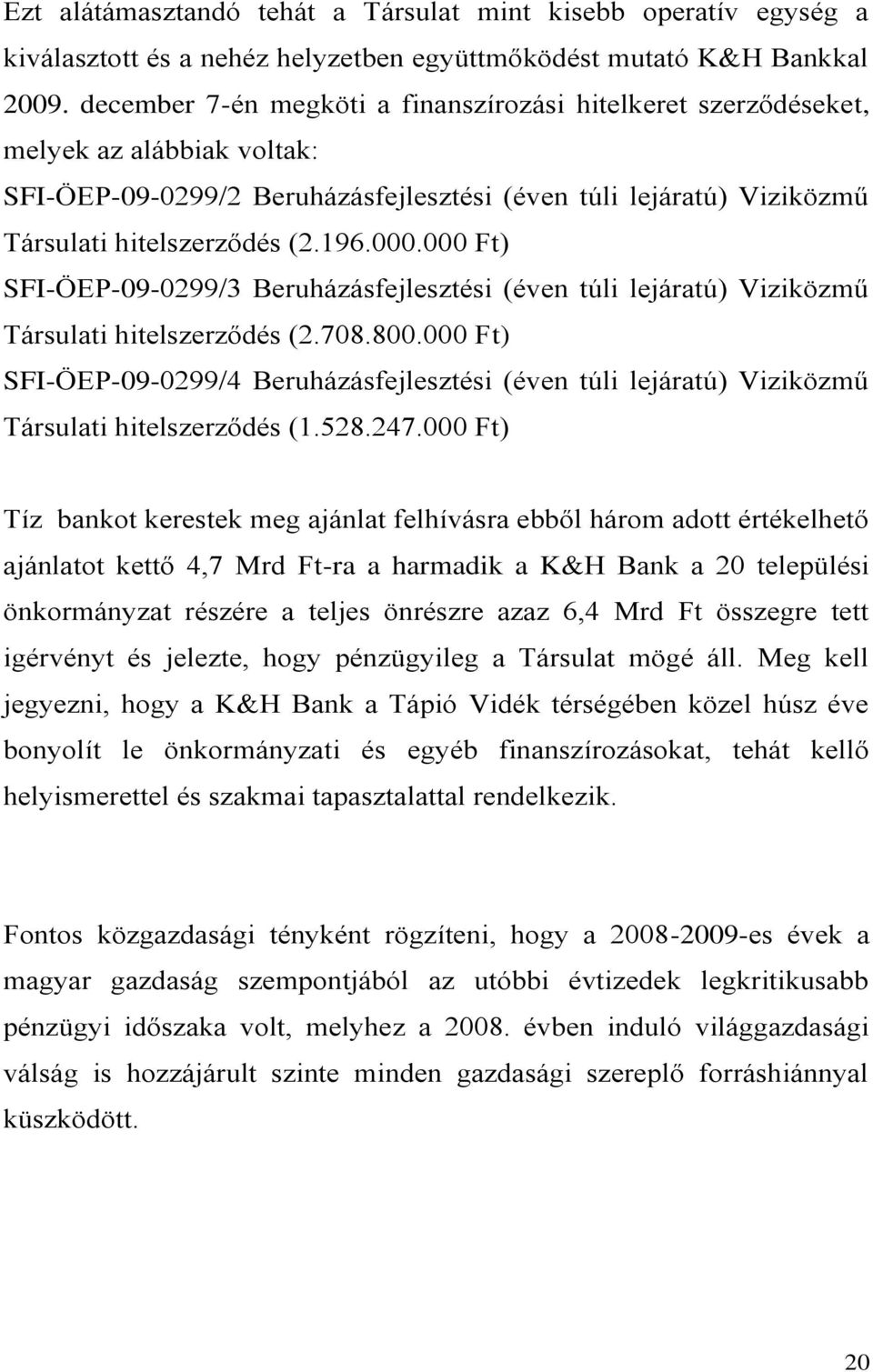 000 Ft) SFI-ÖEP-09-0299/3 Beruházásfejlesztési (éven túli lejáratú) Viziközmű Társulati hitelszerződés (2.708.800.