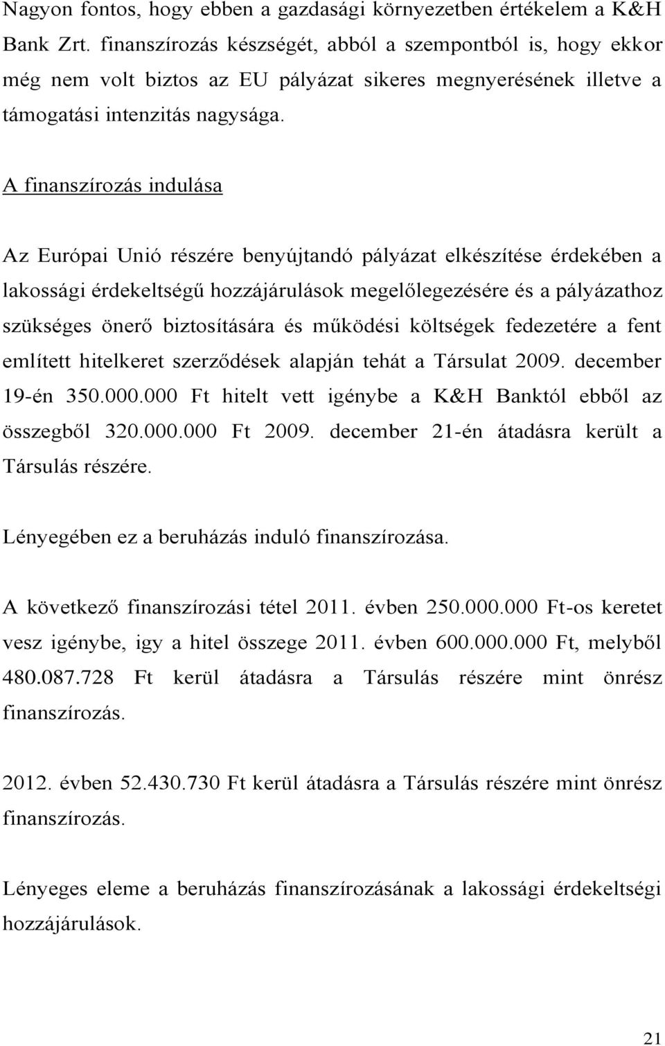 A finanszírozás indulása Az Európai Unió részére benyújtandó pályázat elkészítése érdekében a lakossági érdekeltségű hozzájárulások megelőlegezésére és a pályázathoz szükséges önerő biztosítására és