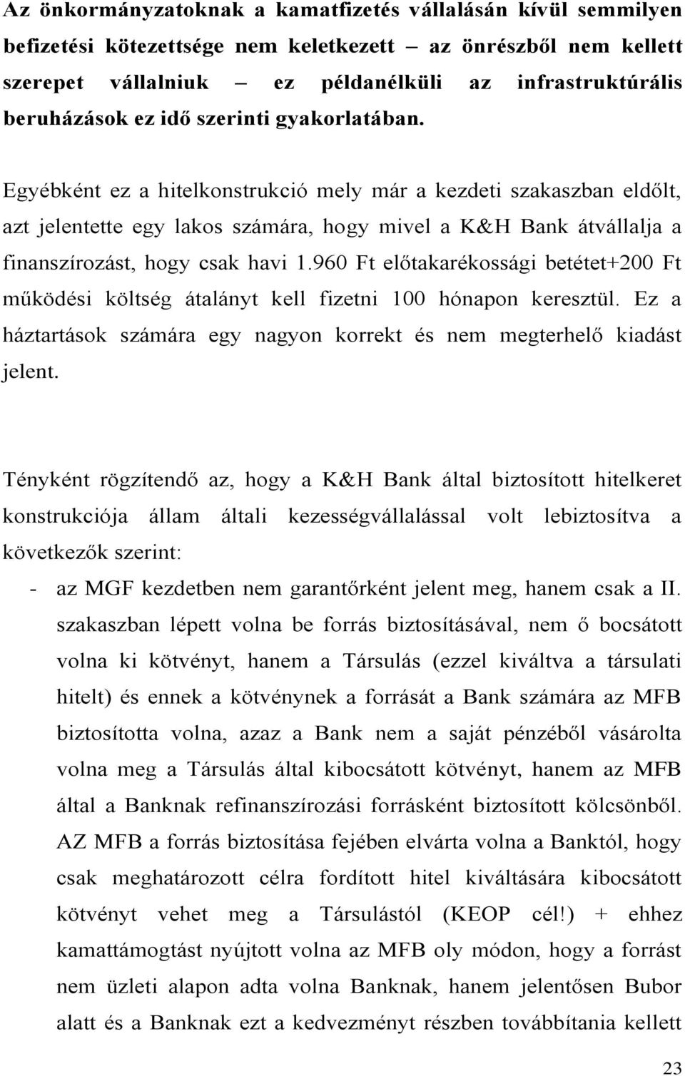 960 Ft előtakarékossági betétet+200 Ft működési költség átalányt kell fizetni 100 hónapon keresztül. Ez a háztartások számára egy nagyon korrekt és nem megterhelő kiadást jelent.