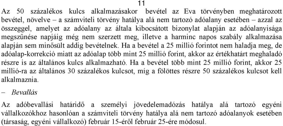 Ha a bevétel a 25 millió forintot nem haladja meg, de adóalap-korrekció miatt az adóalap több mint 25 millió forint, akkor az értékhatárt meghaladó részre is az általános kulcs alkalmazható.