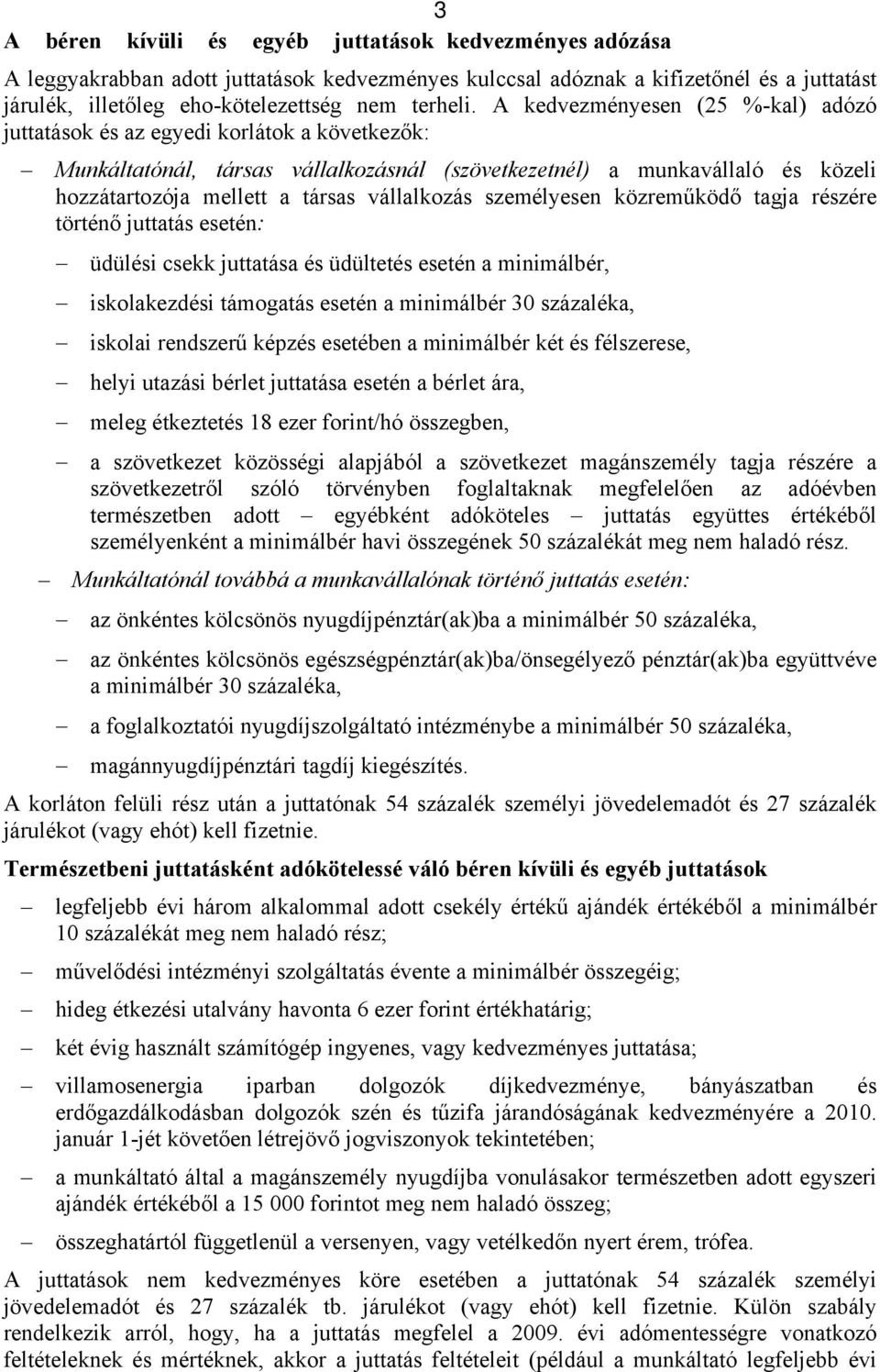 vállalkozás személyesen közreműködő tagja részére történő juttatás esetén: üdülési csekk juttatása és üdültetés esetén a minimálbér, iskolakezdési támogatás esetén a minimálbér 30 százaléka, iskolai