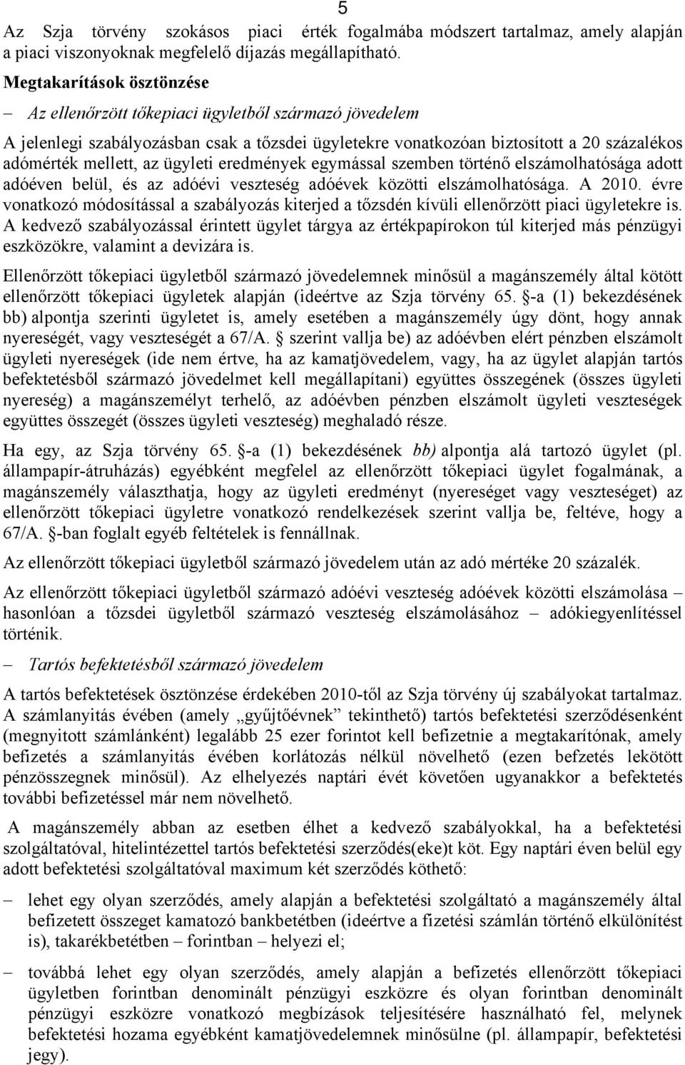 ügyleti eredmények egymással szemben történő elszámolhatósága adott adóéven belül, és az adóévi veszteség adóévek közötti elszámolhatósága. A 2010.