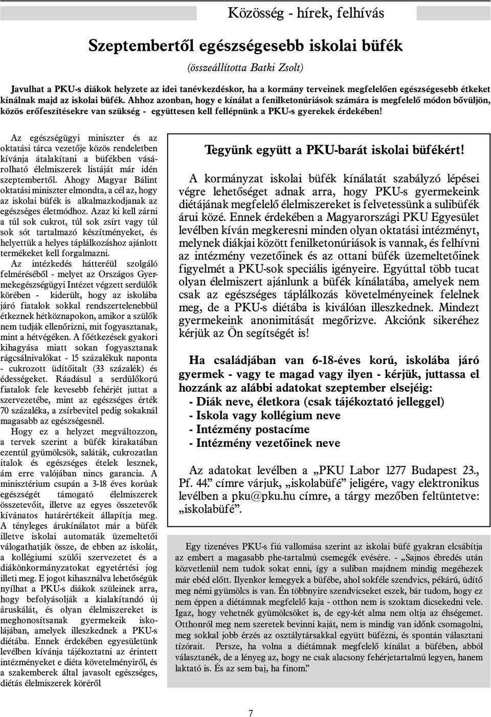 Ahhoz azonban, hogy e kínálat a fenilketonúriások számára is megfelelő módon bővüljön, közös erőfeszítésekre van szükség - együttesen kell fellépnünk a PKU-s gyerekek érdekében!