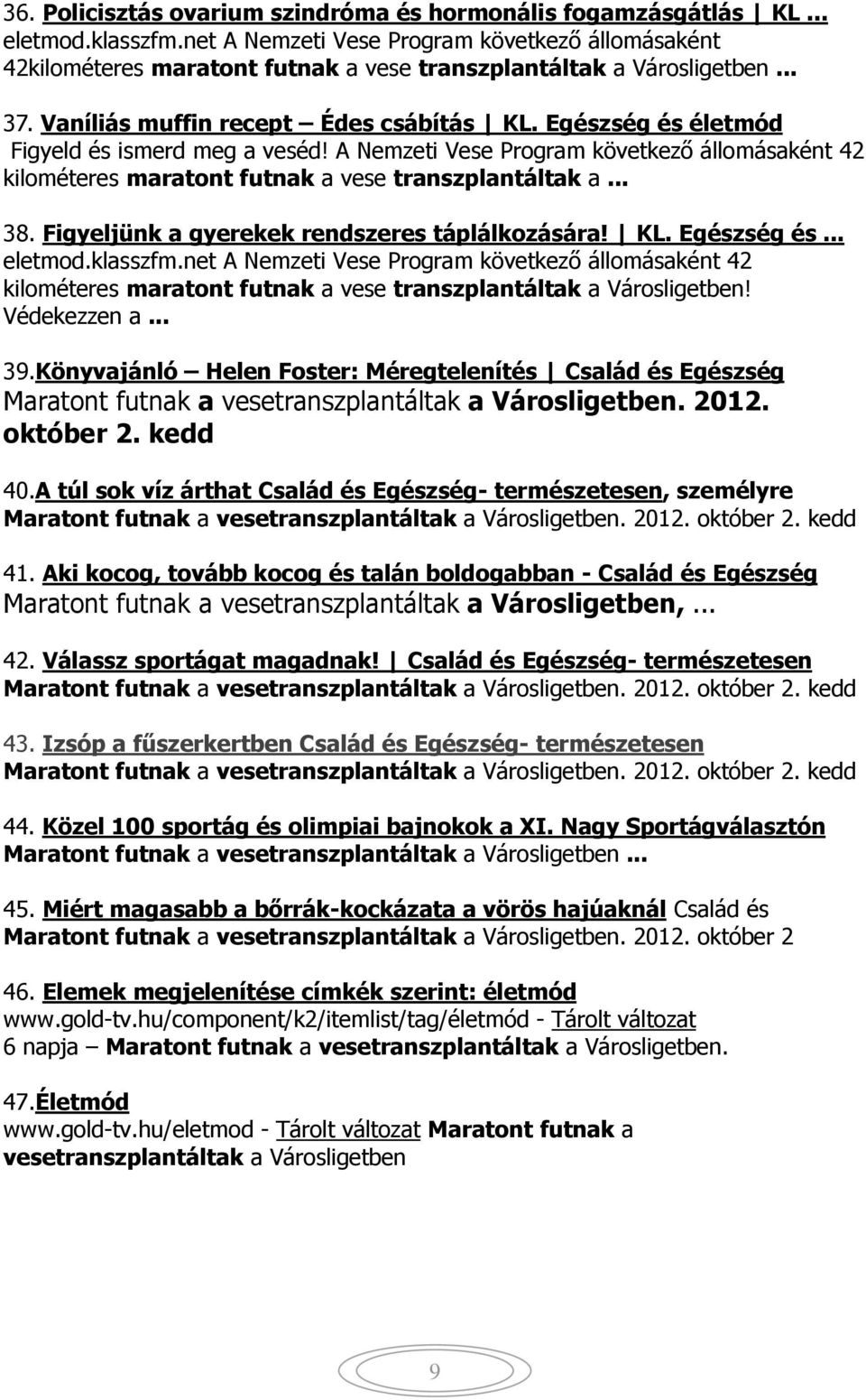 Egészség és életmód Figyeld és ismerd meg a veséd! A Nemzeti Vese Program következő állomásaként 42 kilométeres maratont futnak a vese transzplantáltak a... 38.