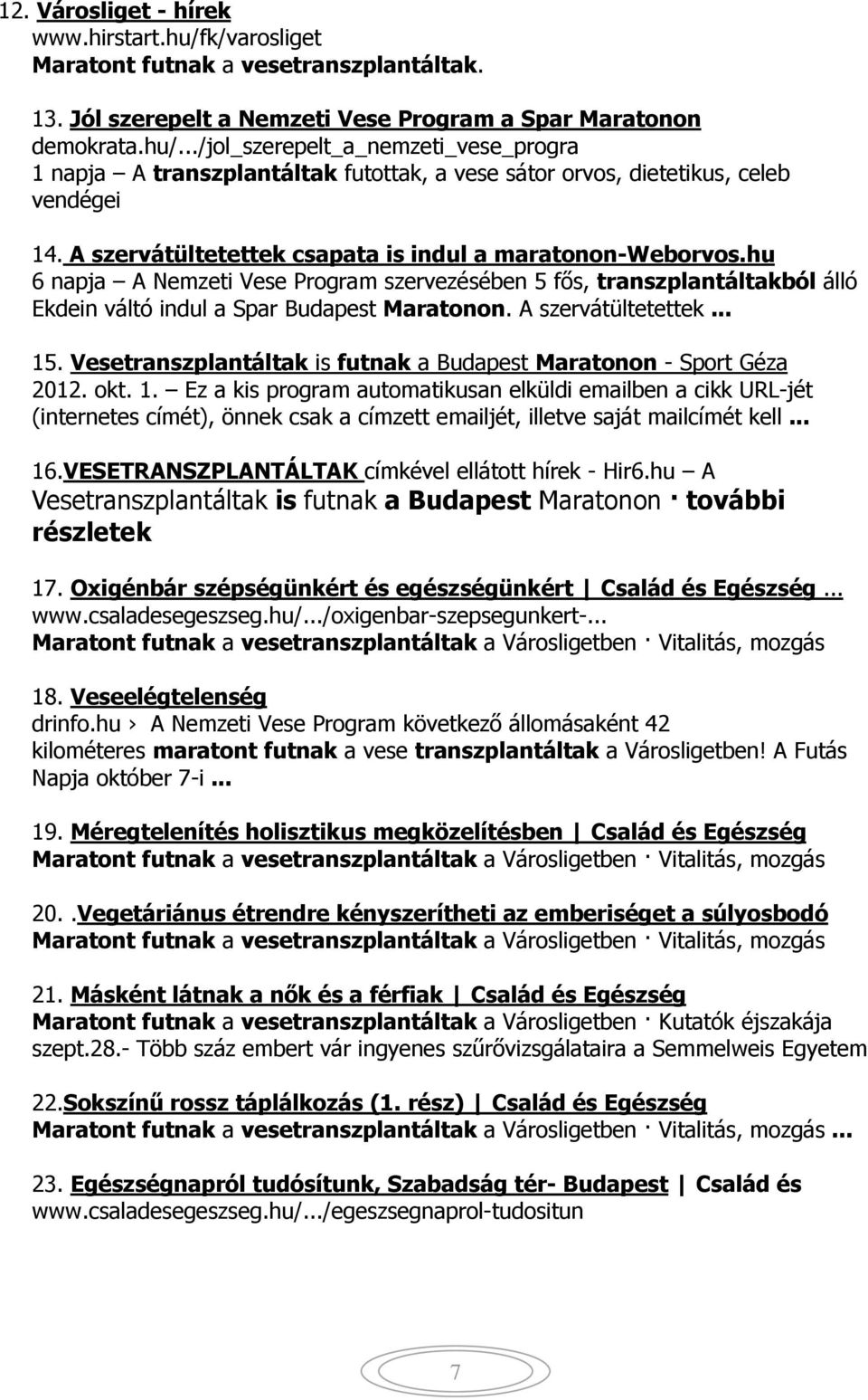 A szervátültetettek... 15. Vesetranszplantáltak is futnak a Budapest Maratonon - Sport Géza 2012. okt. 1. Ez a kis program automatikusan elküldi emailben a cikk URL-jét (internetes címét), önnek csak a címzett emailjét, illetve saját mailcímét kell.