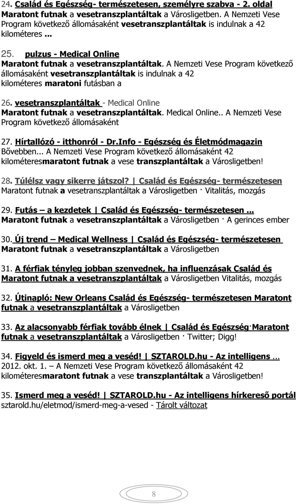 A Nemzeti Vese Program következő állomásaként vesetranszplantáltak is indulnak a 42 kilométeres maratoni futásban a 26. vesetranszplantáltak - Medical Online Maratont futnak a vesetranszplantáltak.