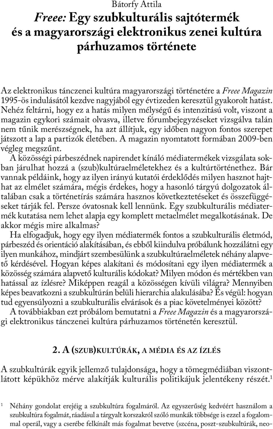 Nehéz feltárni, hogy ez a hatás milyen mélységű és intenzitású volt, viszont a magazin egykori számait olvasva, illetve fórumbejegyzéseket vizsgálva talán nem tűnik merészségnek, ha azt állítjuk, egy