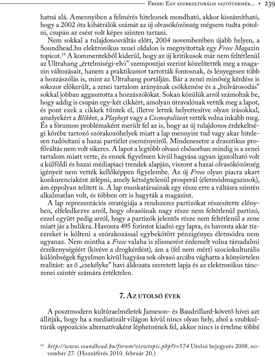 Nem sokkal a tulajdonosváltás előtt, 2004 novemberében újabb helyen, a Soundhead.hu elektronikus zenei oldalon is megnyitottak egy Freee Magazin topicot.