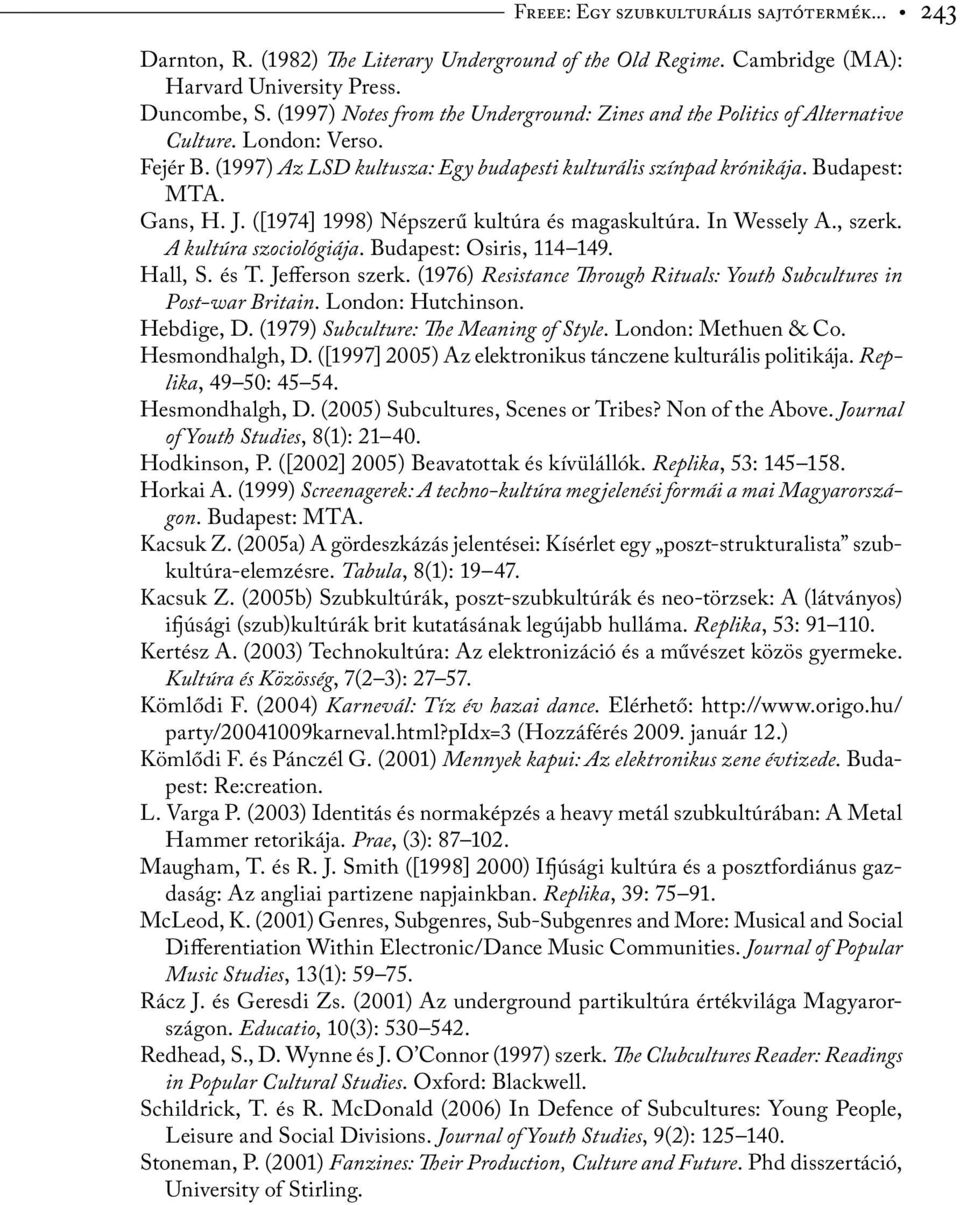 ([1974] 1998) Népszerű kultúra és magaskultúra. In Wessely A., szerk. A kultúra szociológiája. Budapest: Osiris, 114 149. Hall, S. és T. Jefferson szerk.