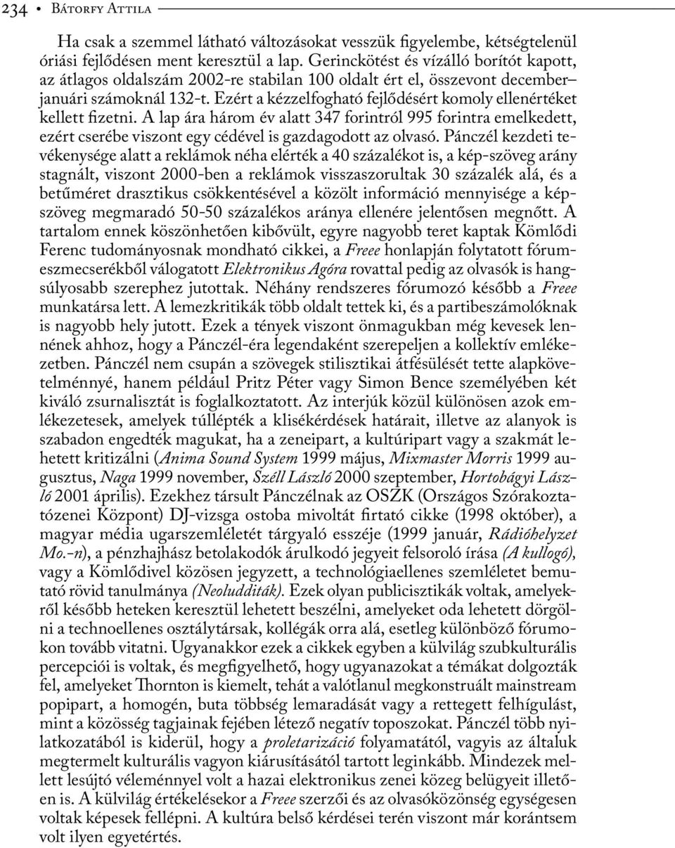 Ezért a kézzelfogható fejlődésért komoly ellenértéket kellett fizetni. A lap ára három év alatt 347 forintról 995 forintra emelkedett, ezért cserébe viszont egy cédével is gazdagodott az olvasó.