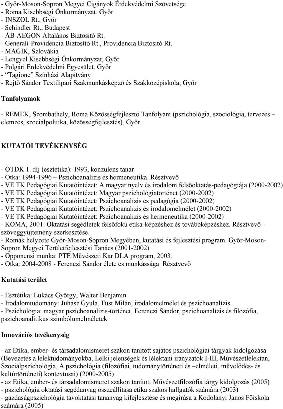 - MAGIK, Szlovákia - Lengyel Kisebbségi Önkormányzat, Győr - Polgári Érdekvédelmi Egyesület, Győr - Tagione Színházi Alapítvány - Rejtő Sándor Textilipari Szakmunkásképző és Szakközépiskola, Győr