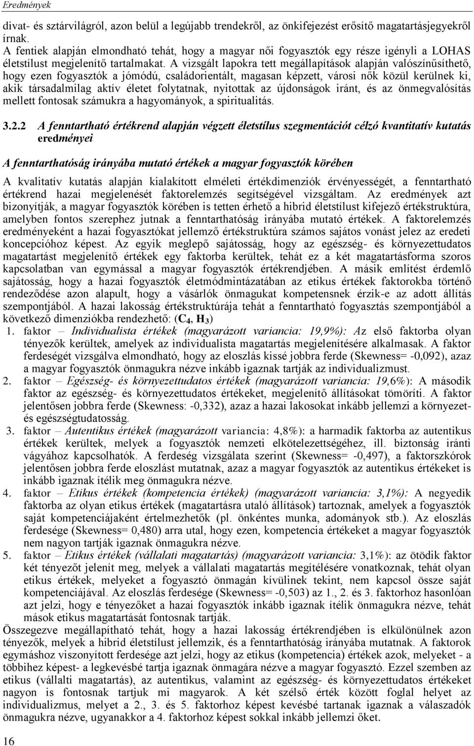 A vizsgált lapokra tett megállapítások alapján valószínűsíthető, hogy ezen fogyasztók a jómódú, családorientált, magasan képzett, városi nők közül kerülnek ki, akik társadalmilag aktív életet