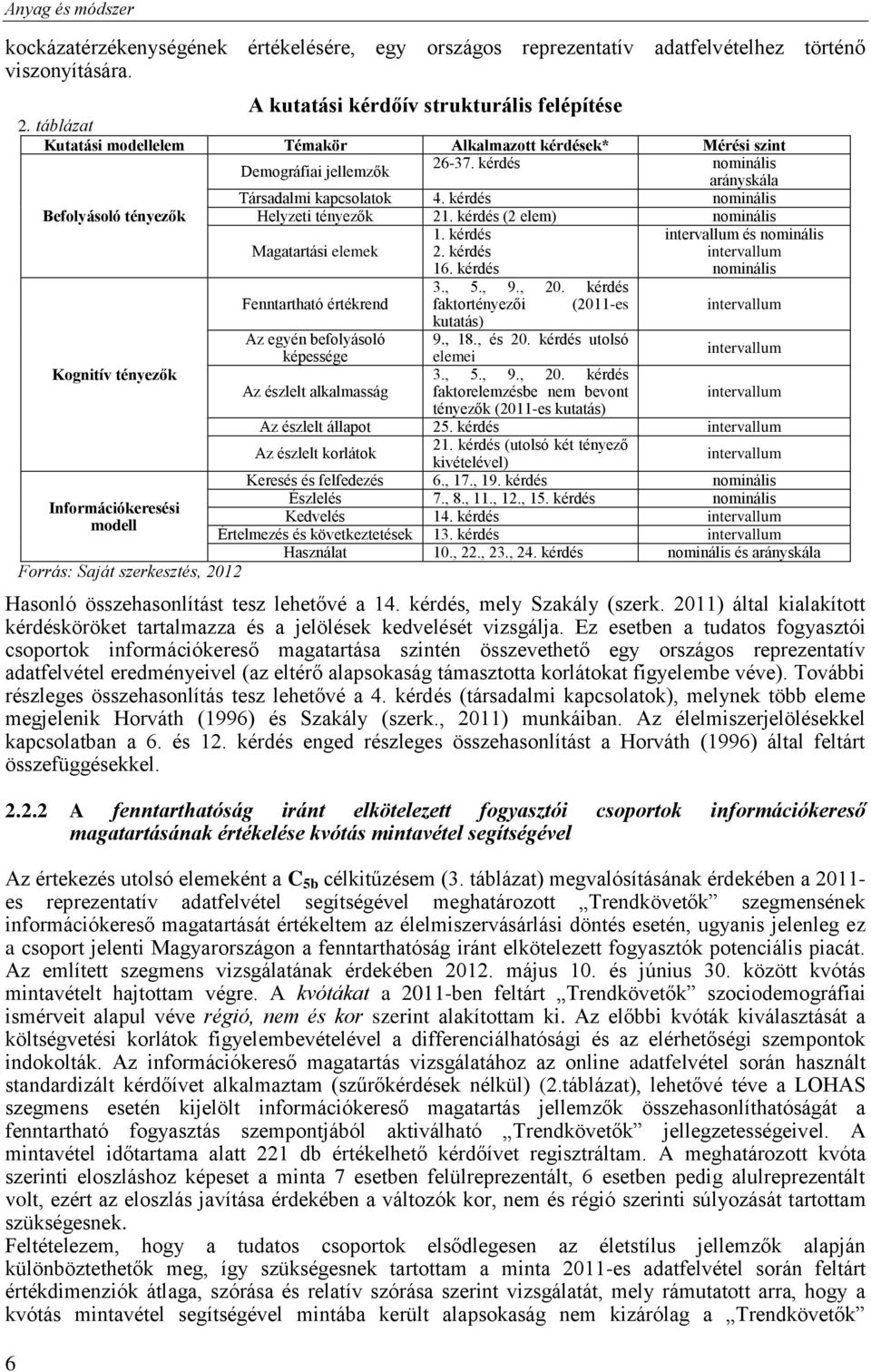 kérdés nominális Befolyásoló tényezők Helyzeti tényezők 21. kérdés (2 elem) nominális Magatartási elemek 1. kérdés 2. kérdés 16. kérdés intervallum és nominális intervallum nominális 3., 5., 9., 20.