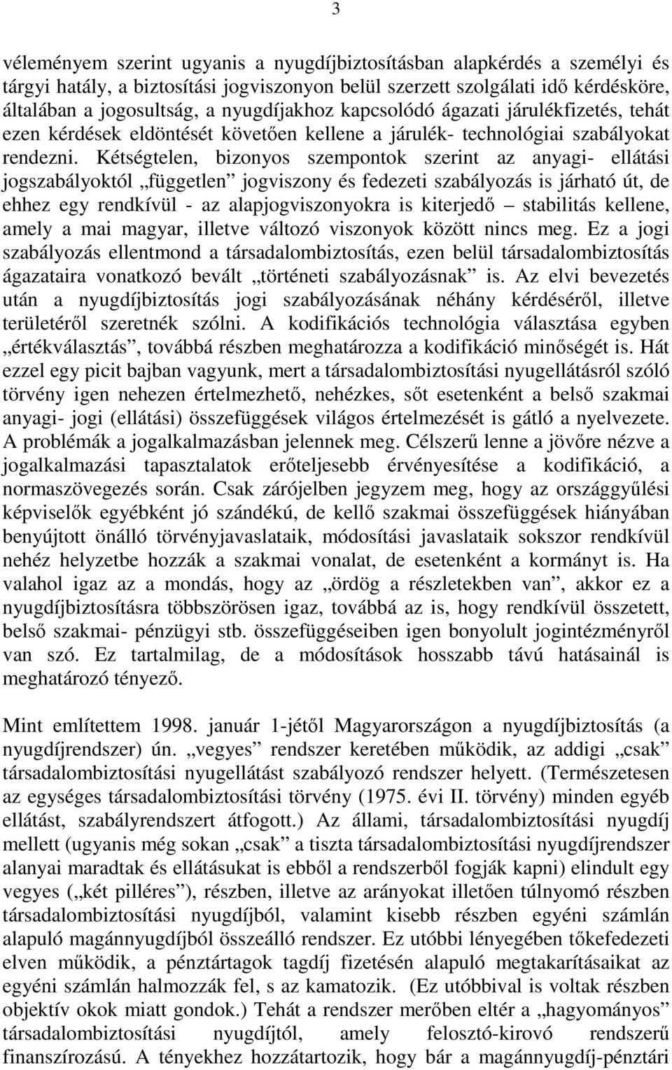 Kétségtelen, bizonyos szempontok szerint az anyagi- ellátási jogszabályoktól független jogviszony és fedezeti szabályozás is járható út, de ehhez egy rendkívül - az alapjogviszonyokra is kiterjedı