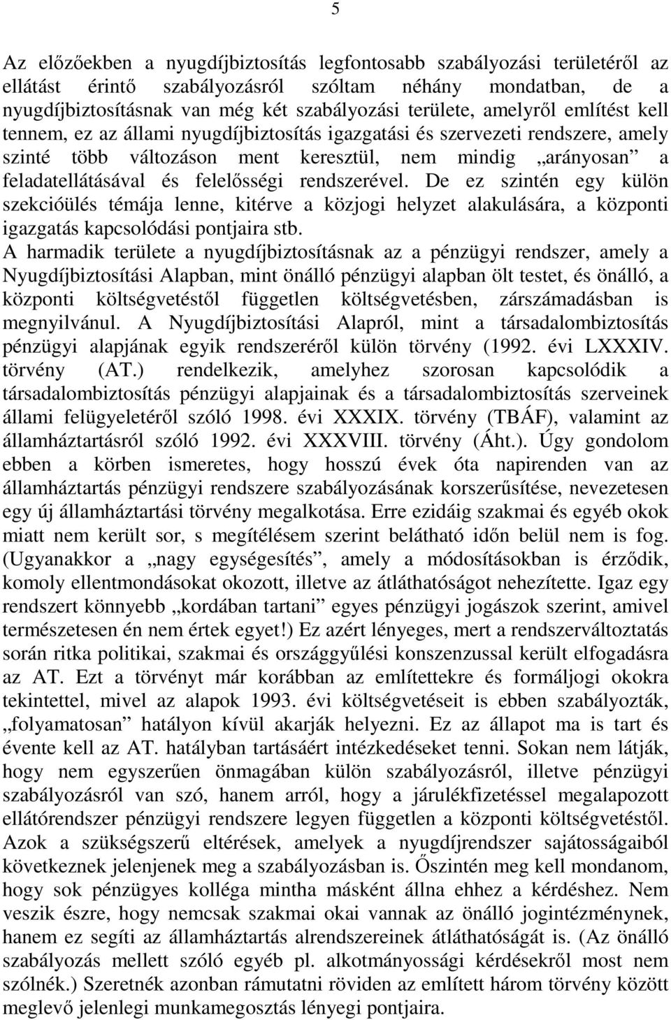 rendszerével. De ez szintén egy külön szekcióülés témája lenne, kitérve a közjogi helyzet alakulására, a központi igazgatás kapcsolódási pontjaira stb.