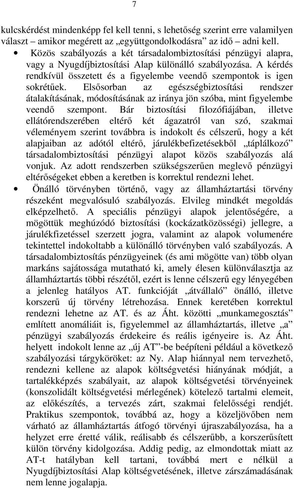 Elsısorban az egészségbiztosítási rendszer átalakításának, módosításának az iránya jön szóba, mint figyelembe veendı szempont.