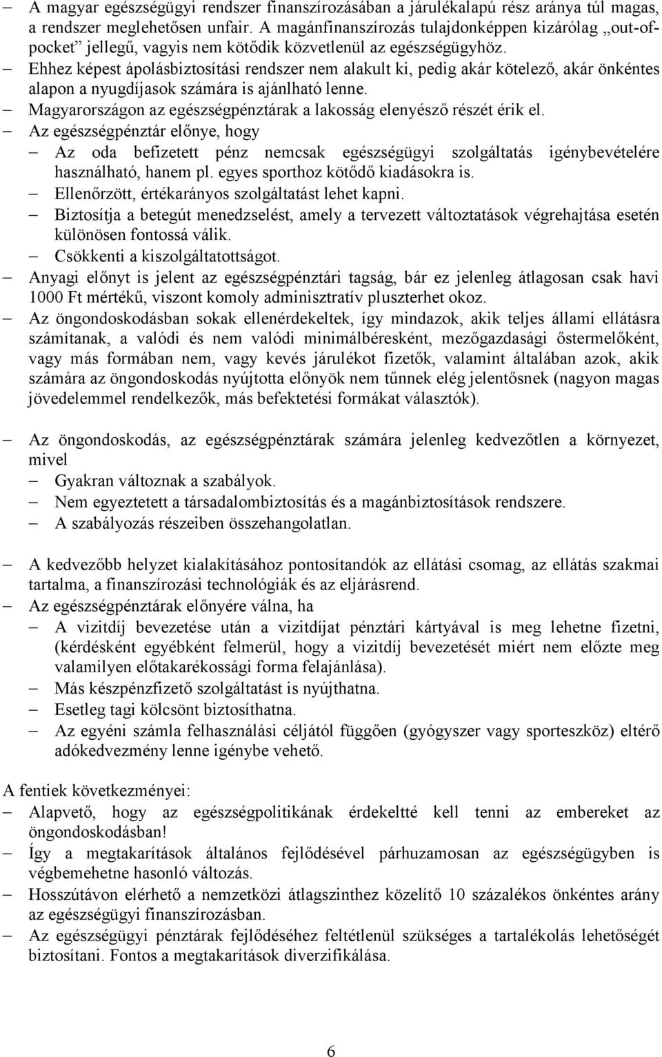 Ehhez képest ápolásbiztosítási rendszer nem alakult ki, pedig akár kötelező, akár önkéntes alapon a nyugdíjasok számára is ajánlható lenne.