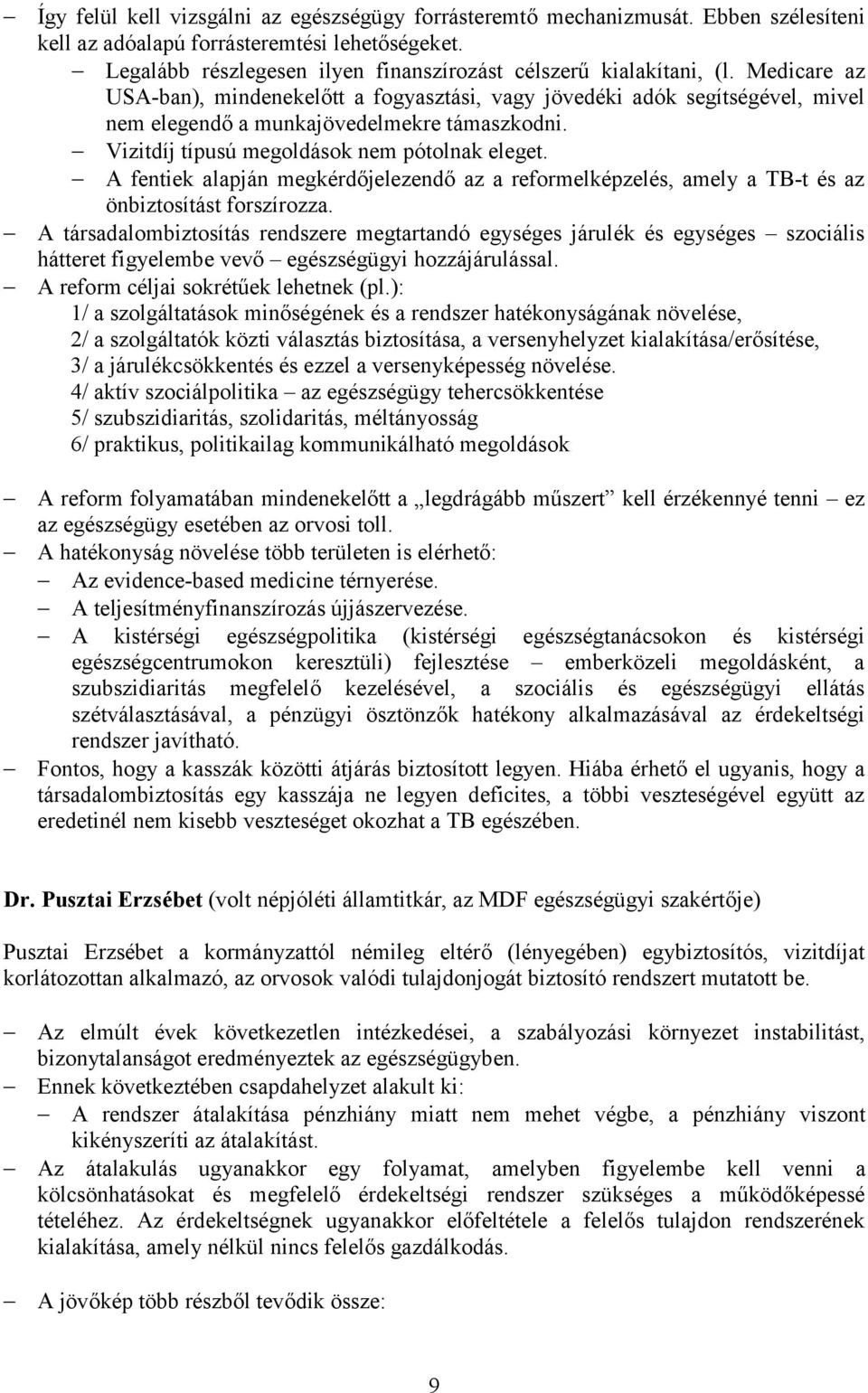 Medicare az USA-ban), mindenekelőtt a fogyasztási, vagy jövedéki adók segítségével, mivel nem elegendő a munkajövedelmekre támaszkodni. Vizitdíj típusú megoldások nem pótolnak eleget.