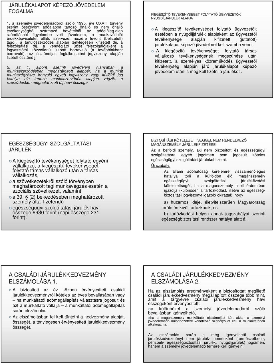 szervezet részére levont (befizetett) tagdíj, a tanulószerződés alapján ténylegesen kifizetett díj, a felszolgálási díj, a vendéglátó üzlet felszolgálójaként a fogyasztótól közvetlenül kapott