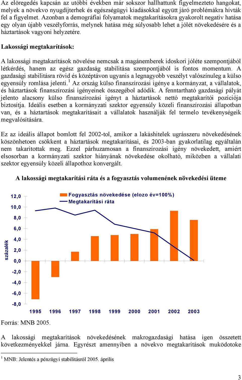 Lakossági megtakarítások: A lakossági megtakarítások növelése nemcsak a magánemberek idoskori jóléte szempontjából létkérdés, hanem az egész gazdaság stabilitása szempontjából is fontos momentum.