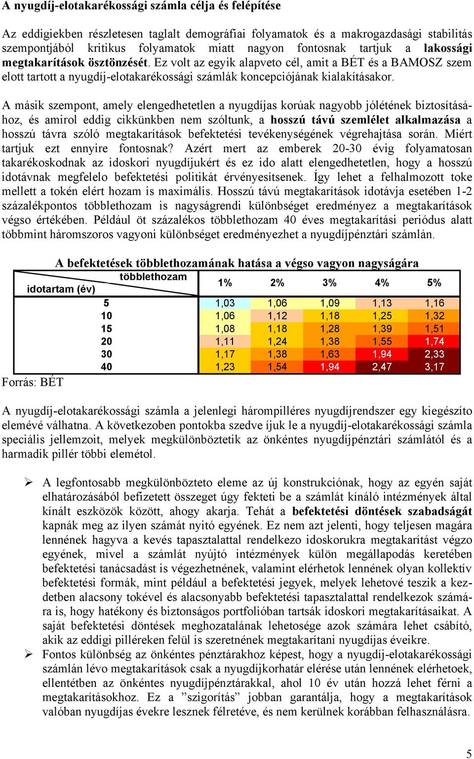 A másik szempont, amely elengedhetetlen a nyugdíjas korúak nagyobb jólétének biztosításához, és amirol eddig cikkünkben nem szóltunk, a hosszú távú szemlélet alkalmazása a hosszú távra szóló