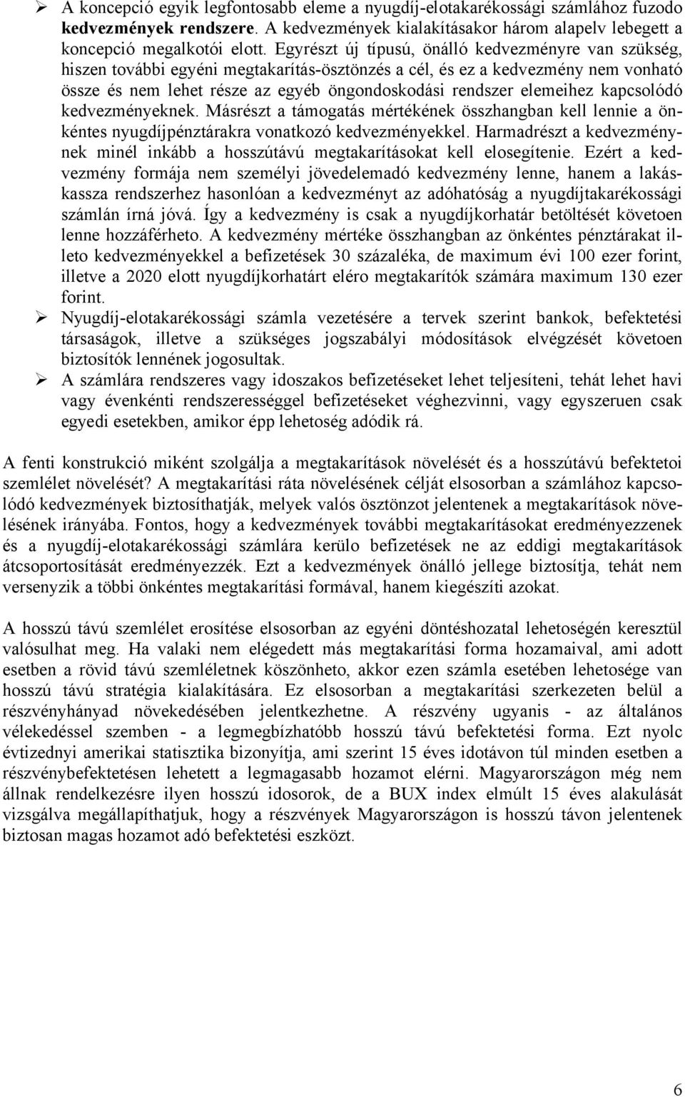 elemeihez kapcsolódó kedvezményeknek. Másrészt a támogatás mértékének összhangban kell lennie a önkéntes nyugdíjpénztárakra vonatkozó kedvezményekkel.