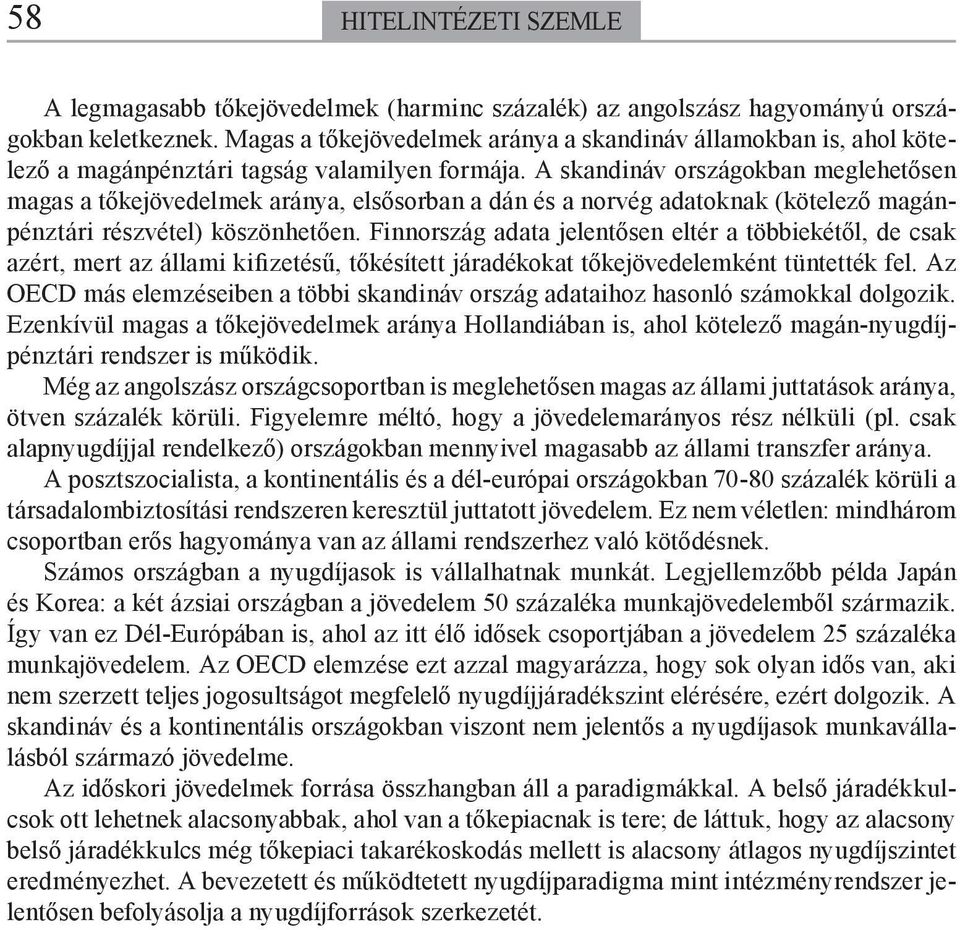 A skandináv országokban meglehetősen magas a tőkejövedelmek aránya, elsősorban a dán és a norvég adatoknak (kötelező magánpénztári részvétel) köszönhetően.