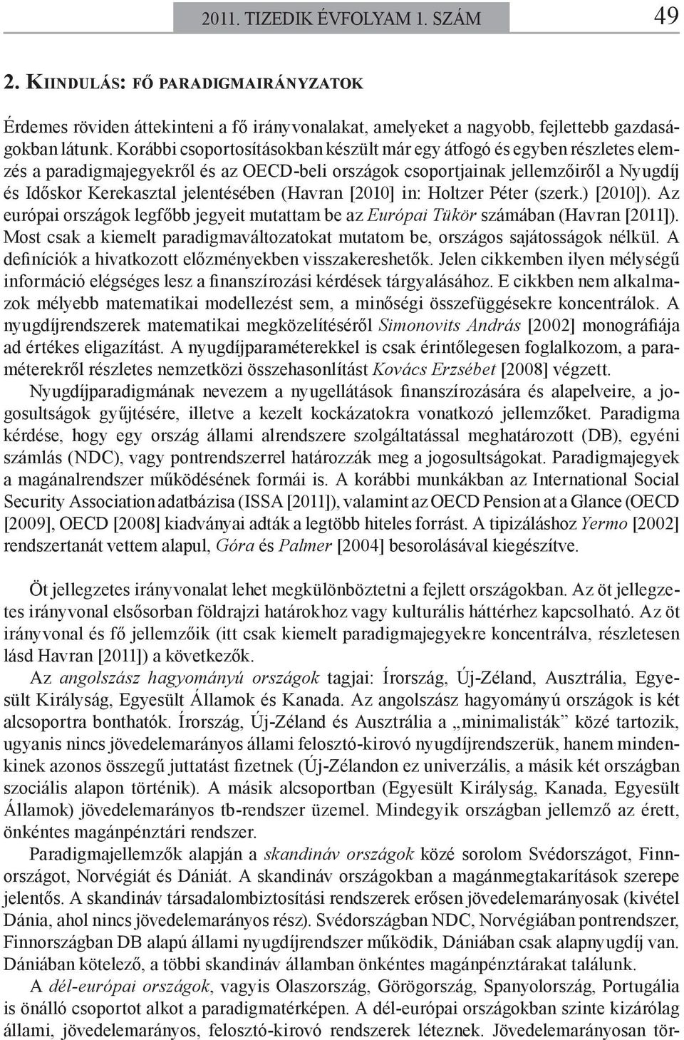 (Havran [2010] in: Holtzer Péter (szerk.) [2010]). Az európai országok legfőbb jegyeit mutattam be az Európai Tükör számában (Havran [2011]).