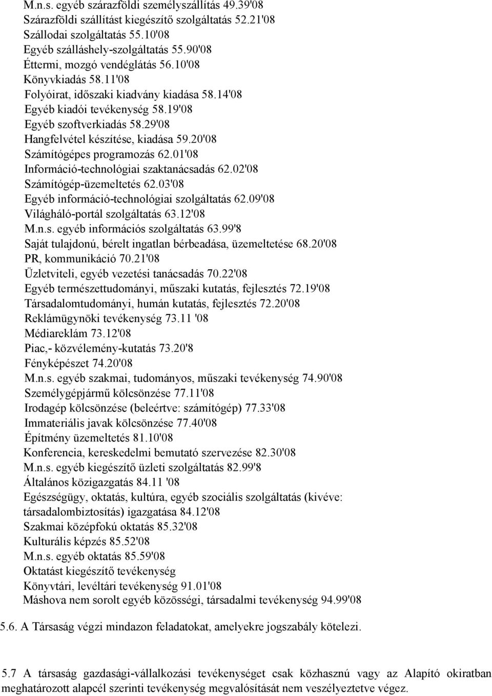 29'08 Hangfelvétel készítése, kiadása 59.20'08 Számítógépes programozás 62.01'08 Információ-technológiai szaktanácsadás 62.02'08 Számítógép-üzemeltetés 62.