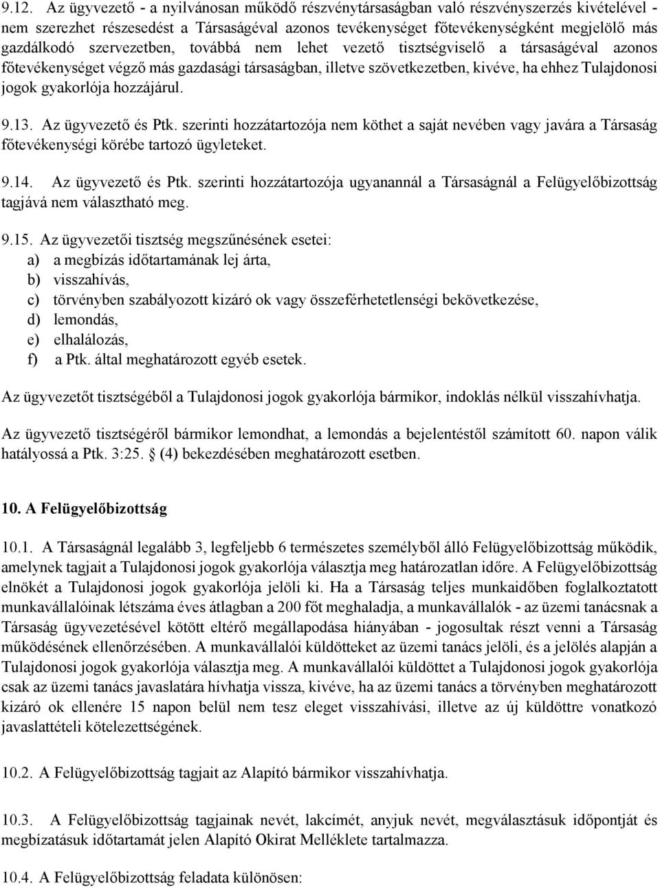 gyakorlója hozzájárul. 9.13. Az ügyvezető és Ptk. szerinti hozzátartozója nem köthet a saját nevében vagy javára a Társaság főtevékenységi körébe tartozó ügyleteket. 9.14. Az ügyvezető és Ptk. szerinti hozzátartozója ugyanannál a Társaságnál a Felügyelőbizottság tagjává nem választható meg.