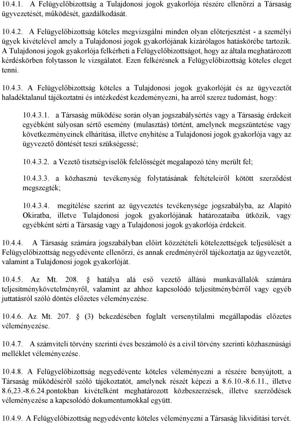 A Tulajdonosi jogok gyakorlója felkérheti a Felügyelőbizottságot, hogy az általa meghatározott kérdéskörben folytasson le vizsgálatot. Ezen felkérésnek a Felügyelőbizottság köteles eleget tenni. 10.4.