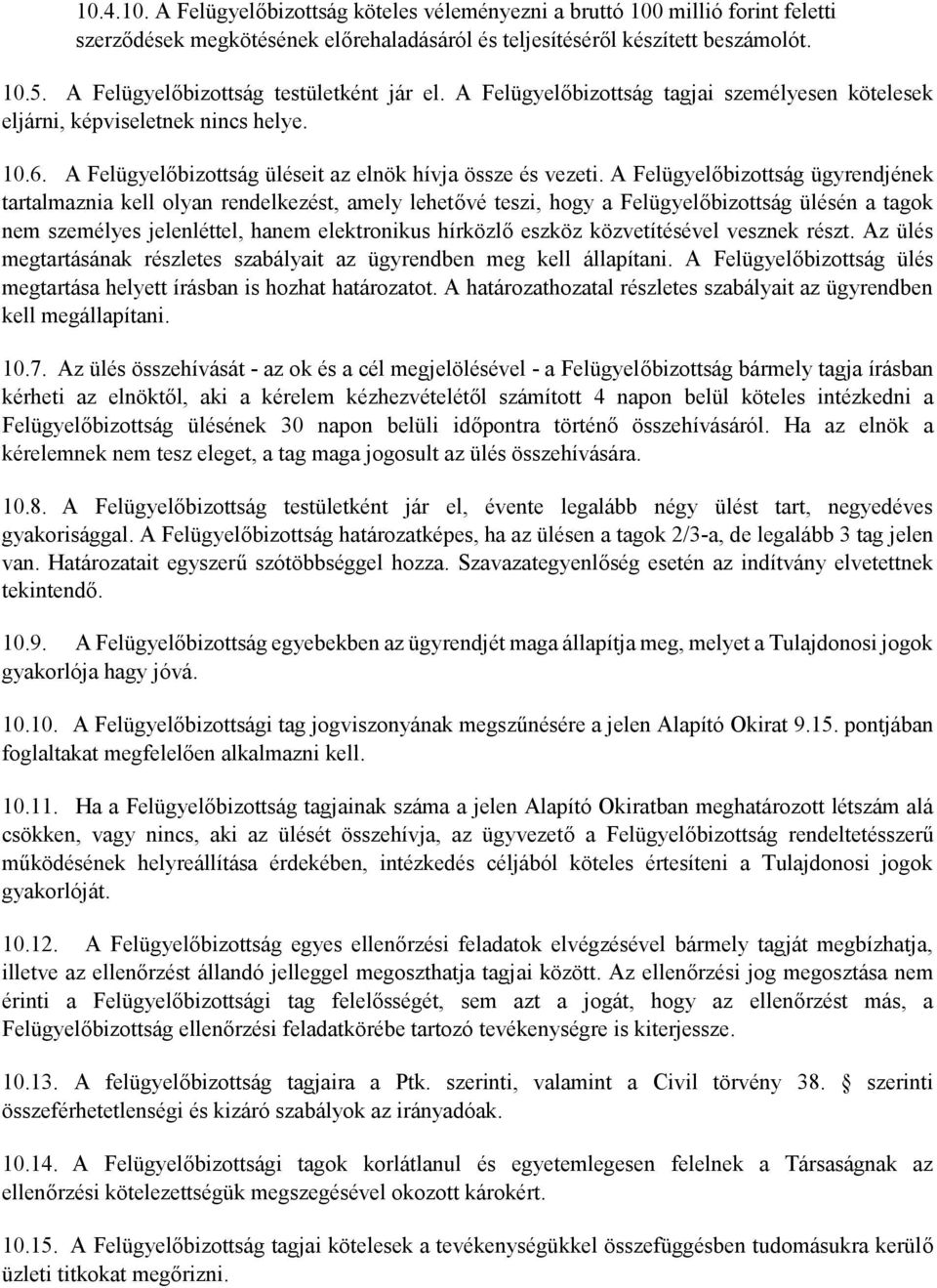 A Felügyelőbizottság ügyrendjének tartalmaznia kell olyan rendelkezést, amely lehetővé teszi, hogy a Felügyelőbizottság ülésén a tagok nem személyes jelenléttel, hanem elektronikus hírközlő eszköz