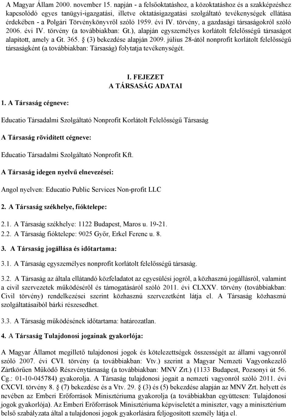 szóló 1959. évi IV. törvény, a gazdasági társaságokról szóló 2006. évi IV. törvény (a továbbiakban: Gt.), alapján egyszemélyes korlátolt felelősségű társaságot alapított, amely a Gt. 365.