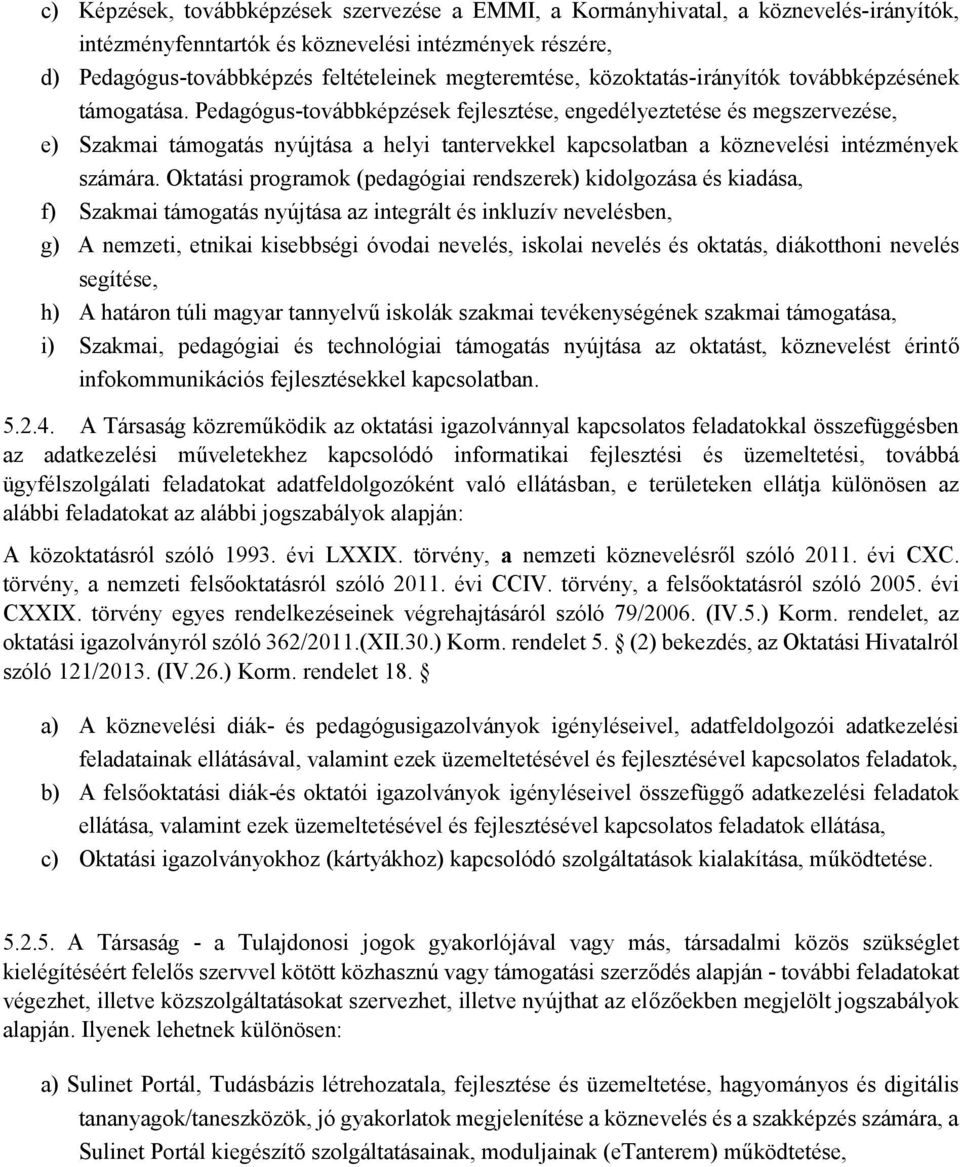 Pedagógus-továbbképzések fejlesztése, engedélyeztetése és megszervezése, e) Szakmai támogatás nyújtása a helyi tantervekkel kapcsolatban a köznevelési intézmények számára.