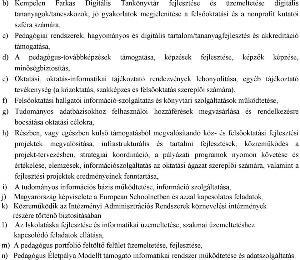 minőségbiztosítás, e) Oktatási, oktatás-informatikai tájékoztató rendezvények lebonyolítása, egyéb tájékoztató tevékenység (a közoktatás, szakképzés és felsőoktatás szereplői számára), f)